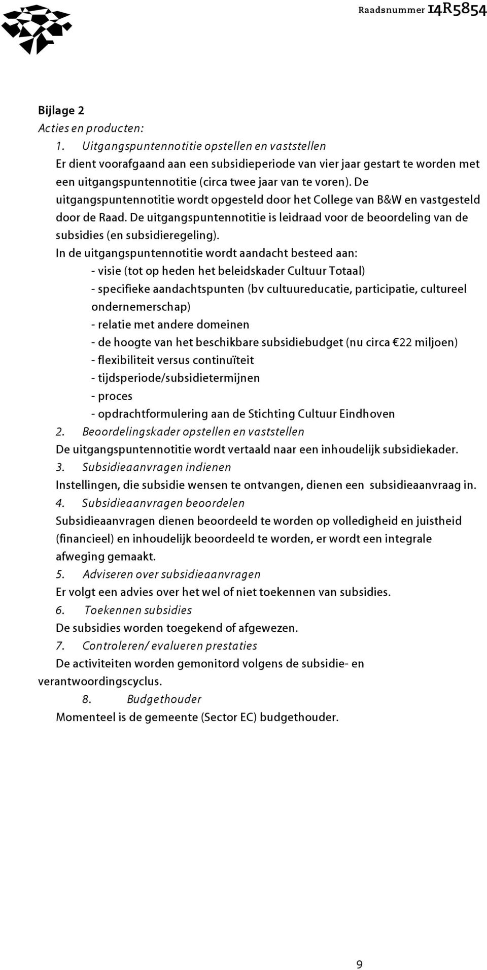 De uitgangspuntennotitie wordt opgesteld door het College van B&W en vastgesteld door de Raad. De uitgangspuntennotitie is leidraad voor de beoordeling van de subsidies (en subsidieregeling).