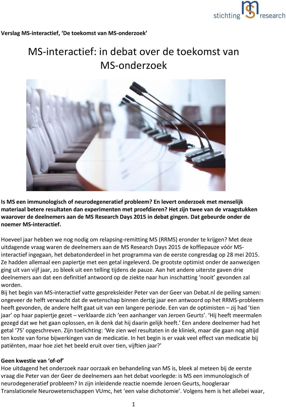 Dat gebeurde onder de noemer MS-interactief. Hoeveel jaar hebben we nog nodig om relapsing-remitting MS (RRMS) eronder te krijgen?