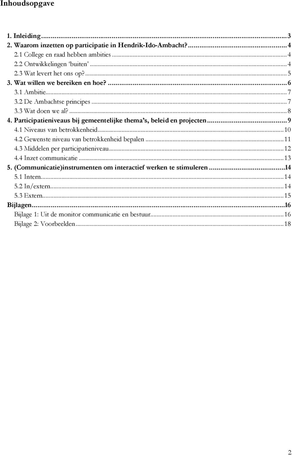 1 Niveaus van betrokkenheid...10 4.2 Gewenste niveau van betrokkenheid bepalen...11 4.3 Middelen per participatieniveau...12 4.4 Inzet communicatie...13 5.