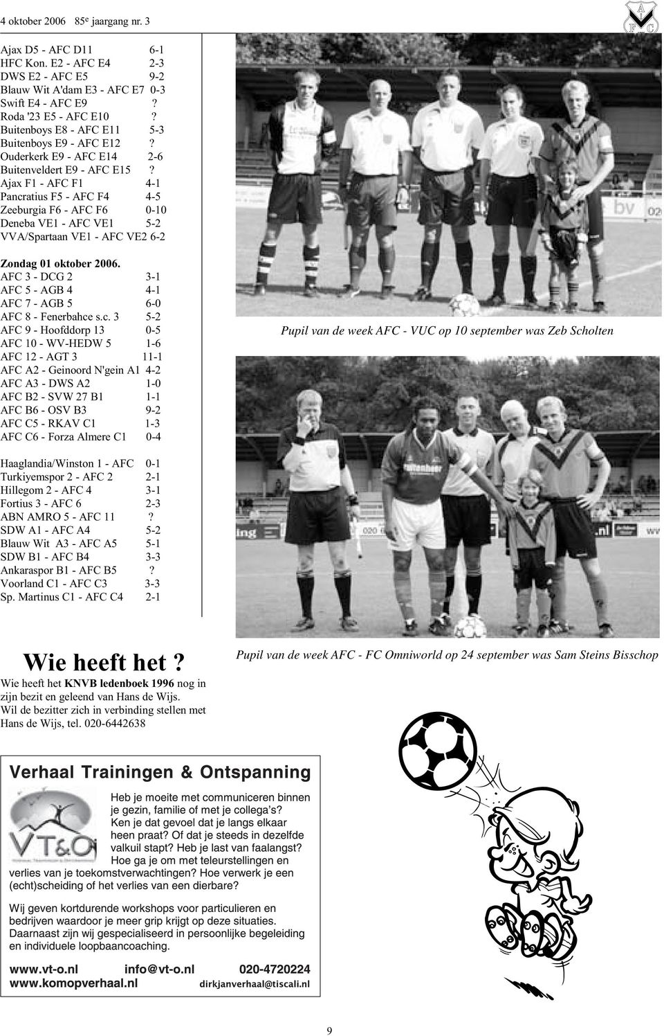 Ajax F1 - AFC F1 4-1 Pancratius F5 - AFC F4 4-5 Zeeburgia F6 - AFC F6 0-10 Deneba VE1 - AFC VE1 5-2 VVA/Spartaan VE1 - AFC VE2 6-2 Zondag 01 oktober 2006.