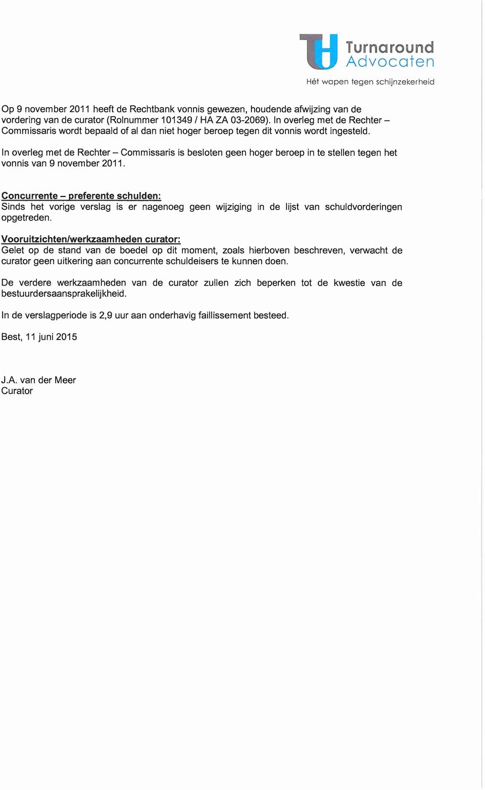 In overleg met de Rechter - Commissaris is besloten geen hoger beroep in te stellen tegen het vonnis van 9 november 2011.