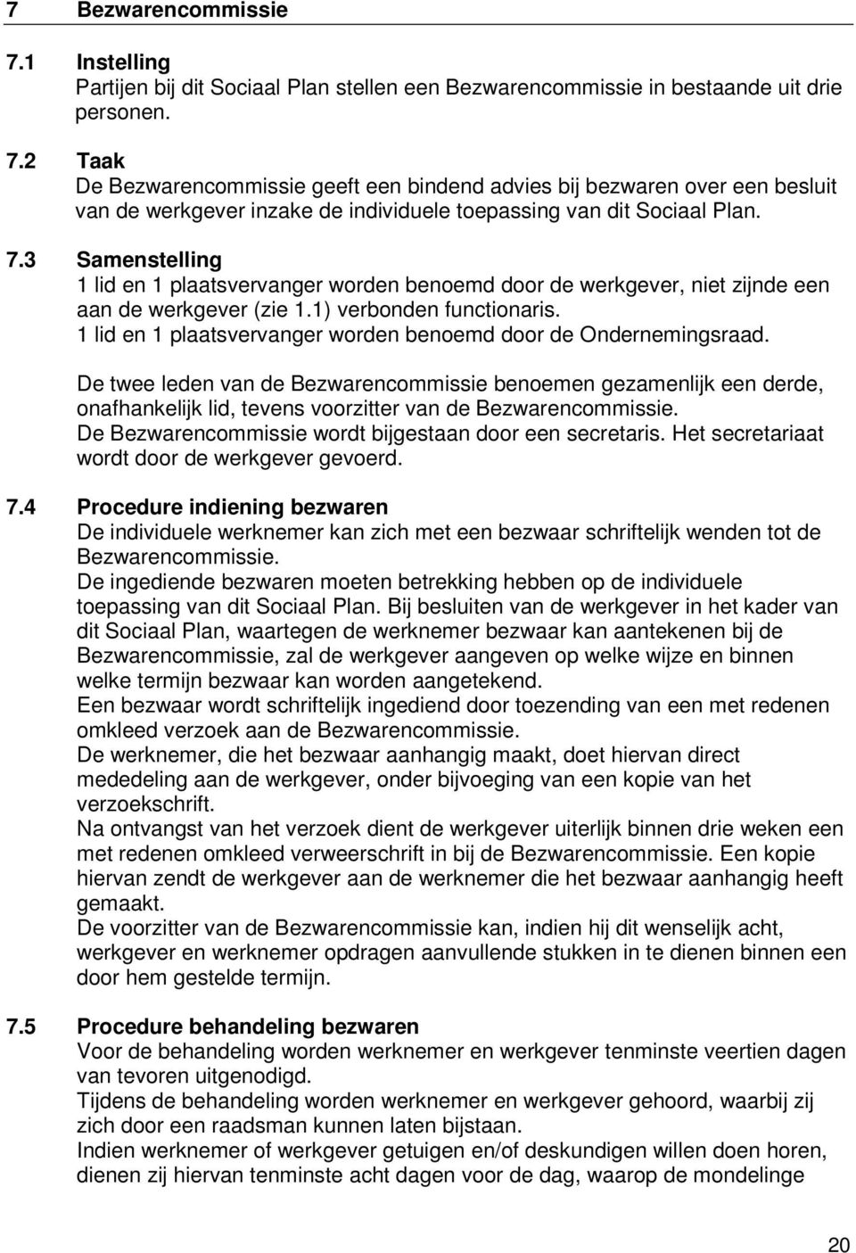 1 lid en 1 plaatsvervanger worden benoemd door de Ondernemingsraad.