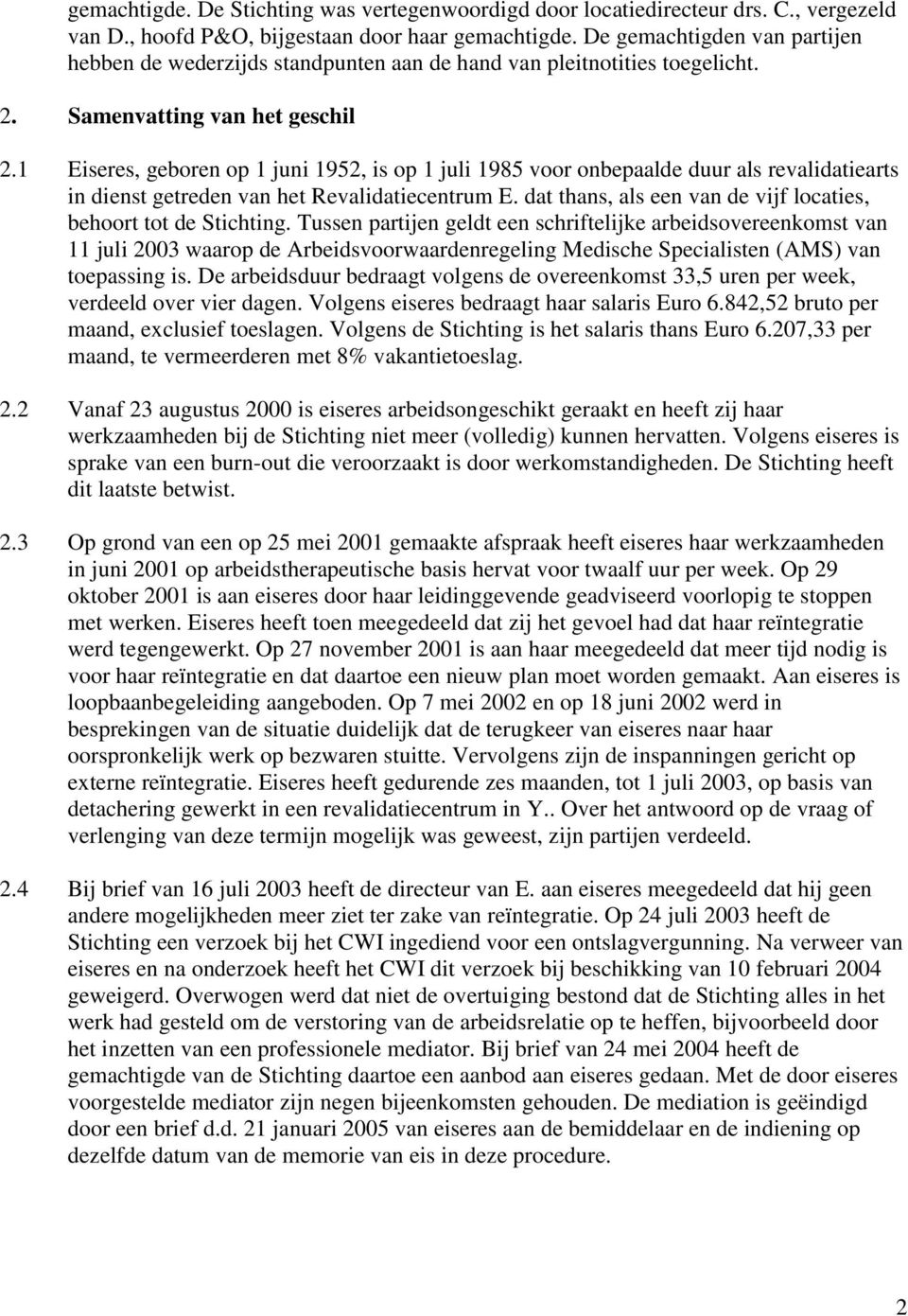 1 Eiseres, geboren op 1 juni 1952, is op 1 juli 1985 voor onbepaalde duur als revalidatiearts in dienst getreden van het Revalidatiecentrum E.