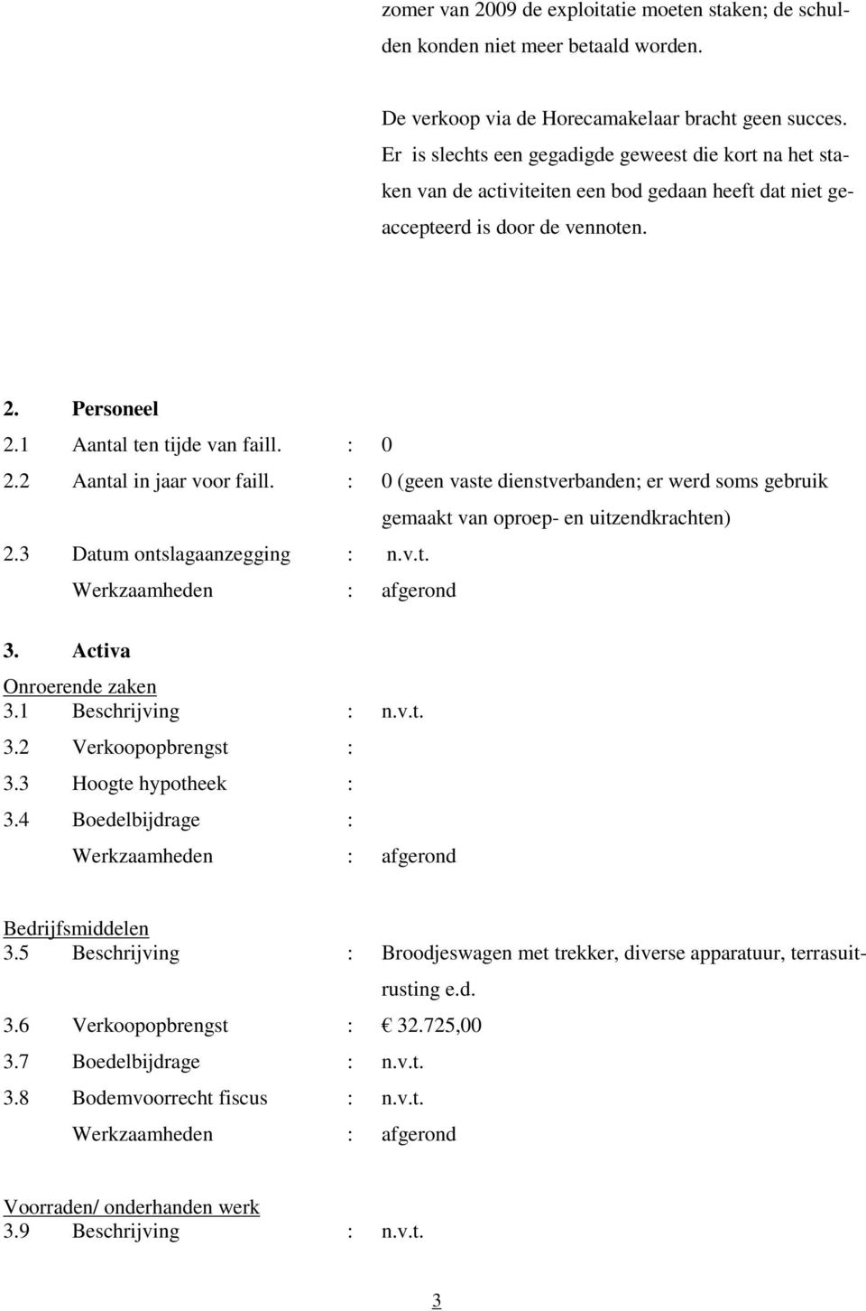 2 Aantal in jaar voor faill. : 0 (geen vaste dienstverbanden; er werd soms gebruik gemaakt van oproep- en uitzendkrachten) 2.3 Datum ontslagaanzegging : n.v.t. afgerond 3. Activa Onroerende zaken 3.