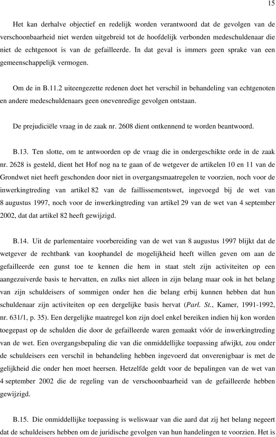 2 uiteengezette redenen doet het verschil in behandeling van echtgenoten en andere medeschuldenaars geen onevenredige gevolgen ontstaan. De prejudiciële vraag in de zaak nr.