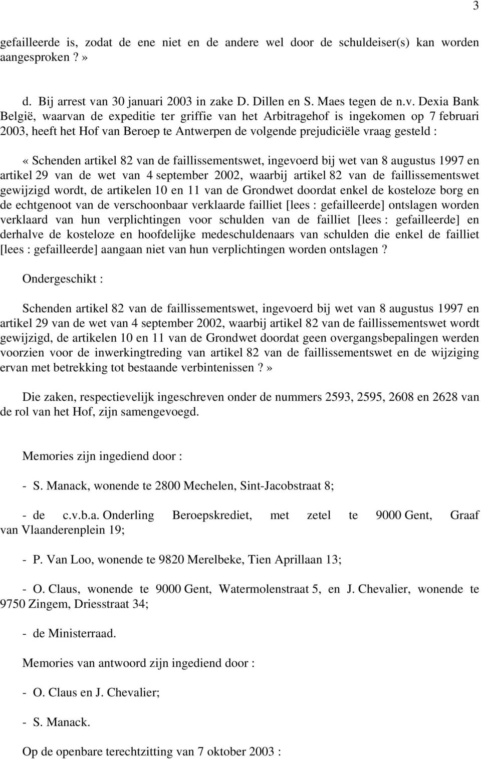 Dexia Bank België, waarvan de expeditie ter griffie van het Arbitragehof is ingekomen op 7 februari 2003, heeft het Hof van Beroep te Antwerpen de volgende prejudiciële vraag gesteld : «Schenden