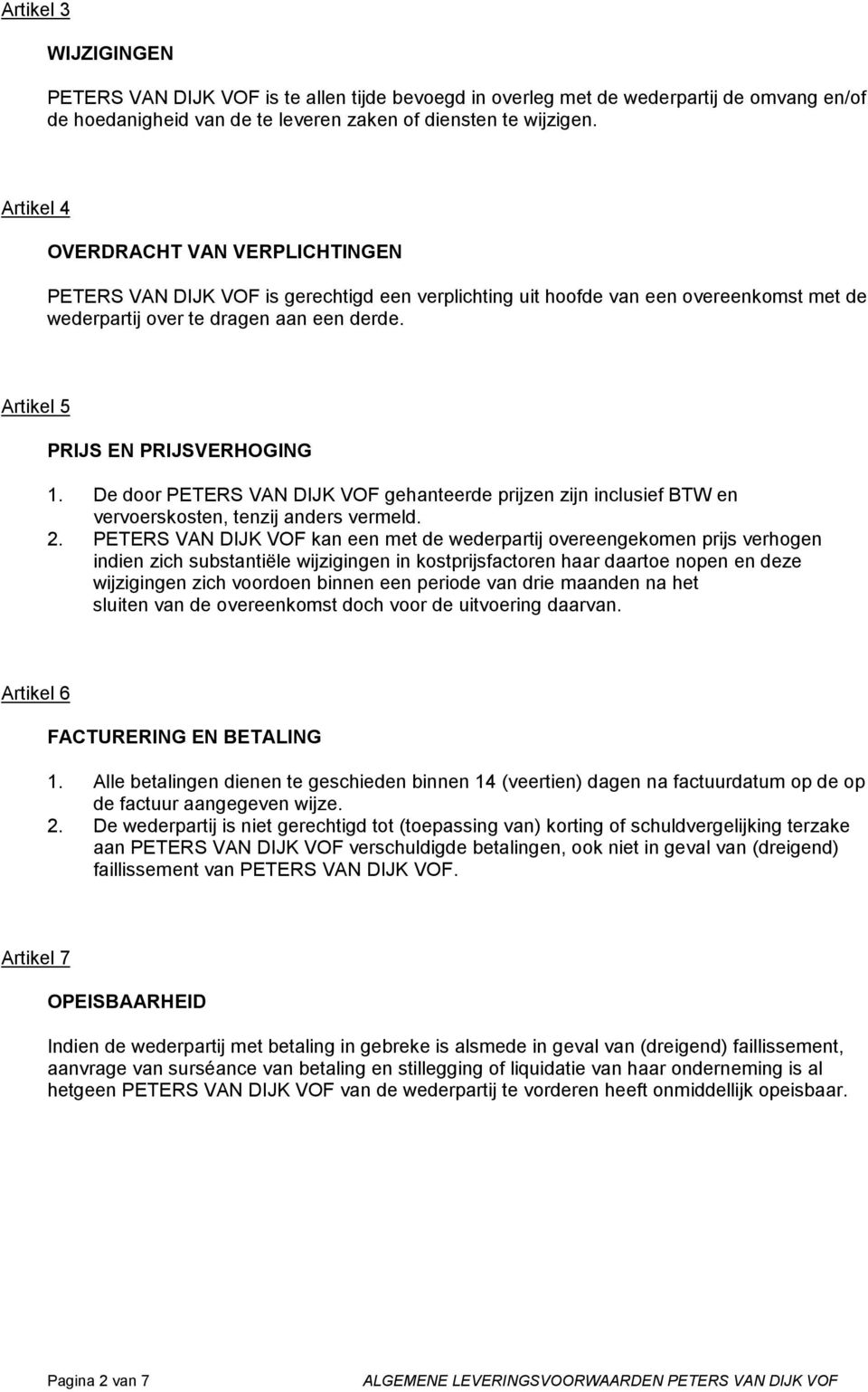 Artikel 5 PRIJS EN PRIJSVERHOGING 1. De door PETERS VAN DIJK VOF gehanteerde prijzen zijn inclusief BTW en vervoerskosten, tenzij anders vermeld. 2.