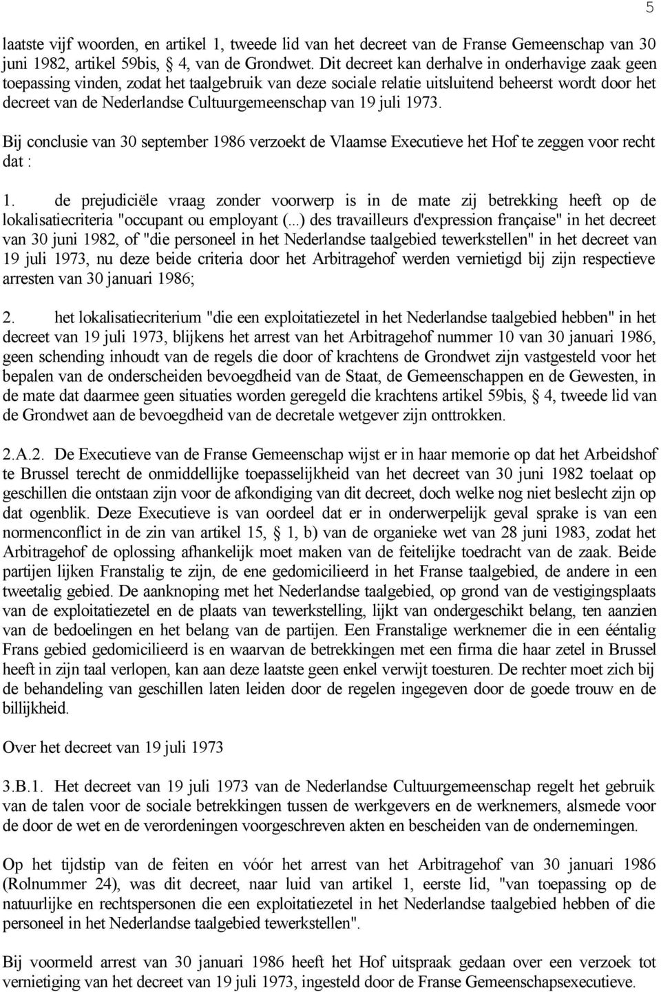 van 19 juli 1973. Bij conclusie van 30 september 1986 verzoekt de Vlaamse Executieve het Hof te zeggen voor recht dat : 1.