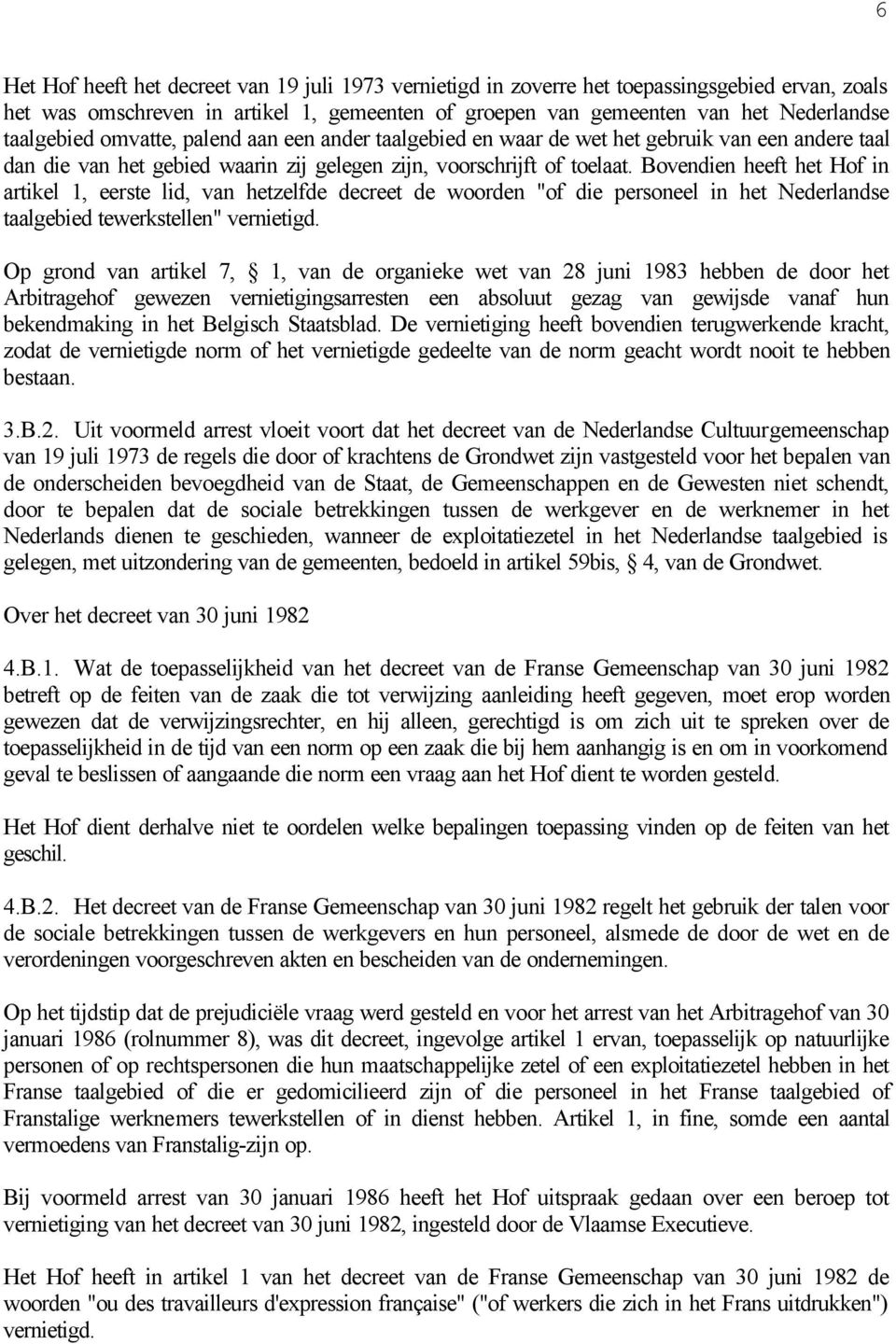 Bovendien heeft het Hof in artikel 1, eerste lid, van hetzelfde decreet de woorden "of die personeel in het Nederlandse taalgebied tewerkstellen" vernietigd.