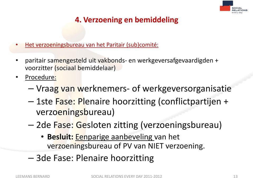 Plenaire hoorzitting (conflictpartijen + verzoeningsbureau) 2de Fase: Gesloten zitting (verzoeningsbureau) Besluit:Eenparige