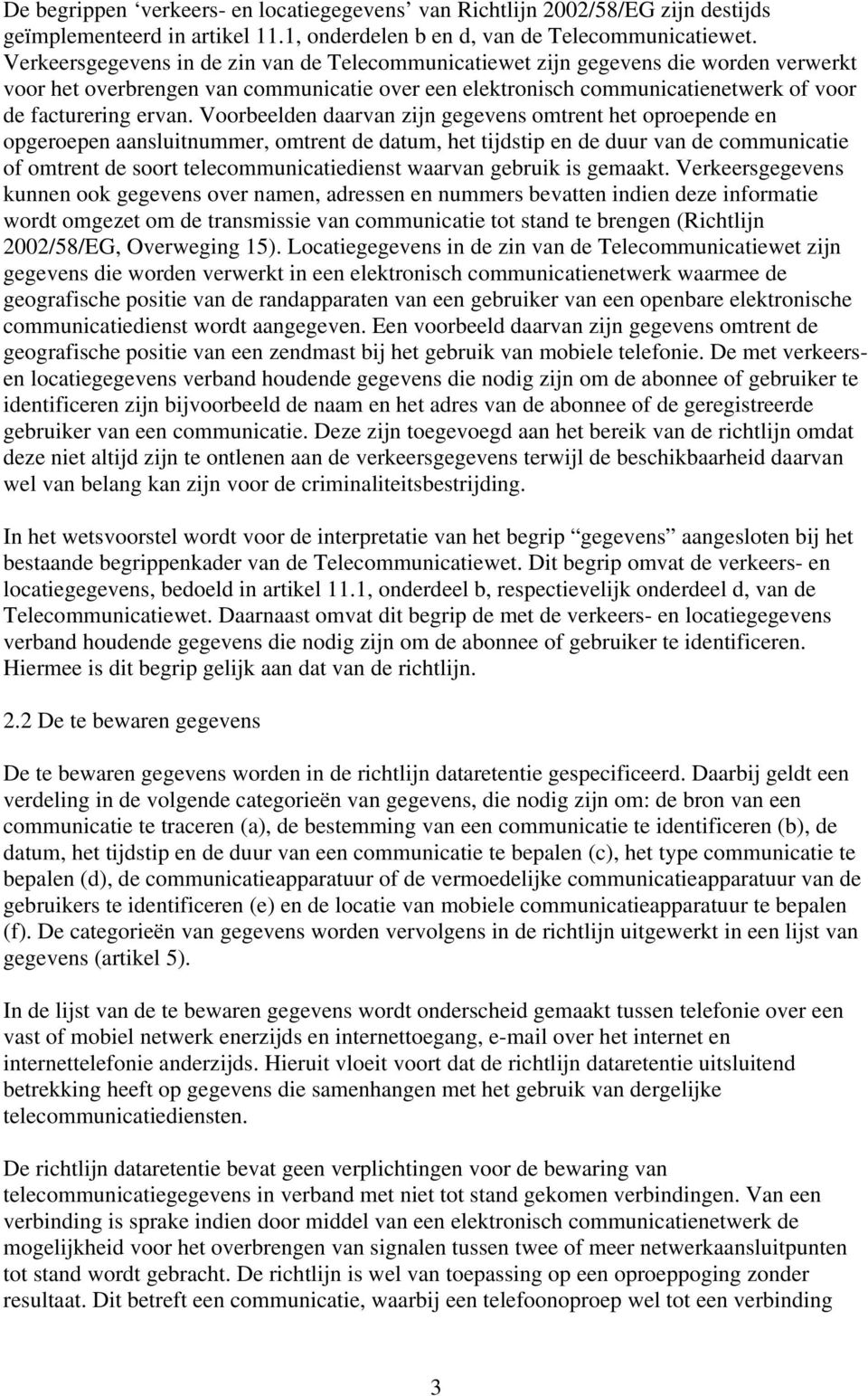 Voorbeelden daarvan zijn gegevens omtrent het oproepende en opgeroepen aansluitnummer, omtrent de datum, het tijdstip en de duur van de communicatie of omtrent de soort telecommunicatiedienst waarvan