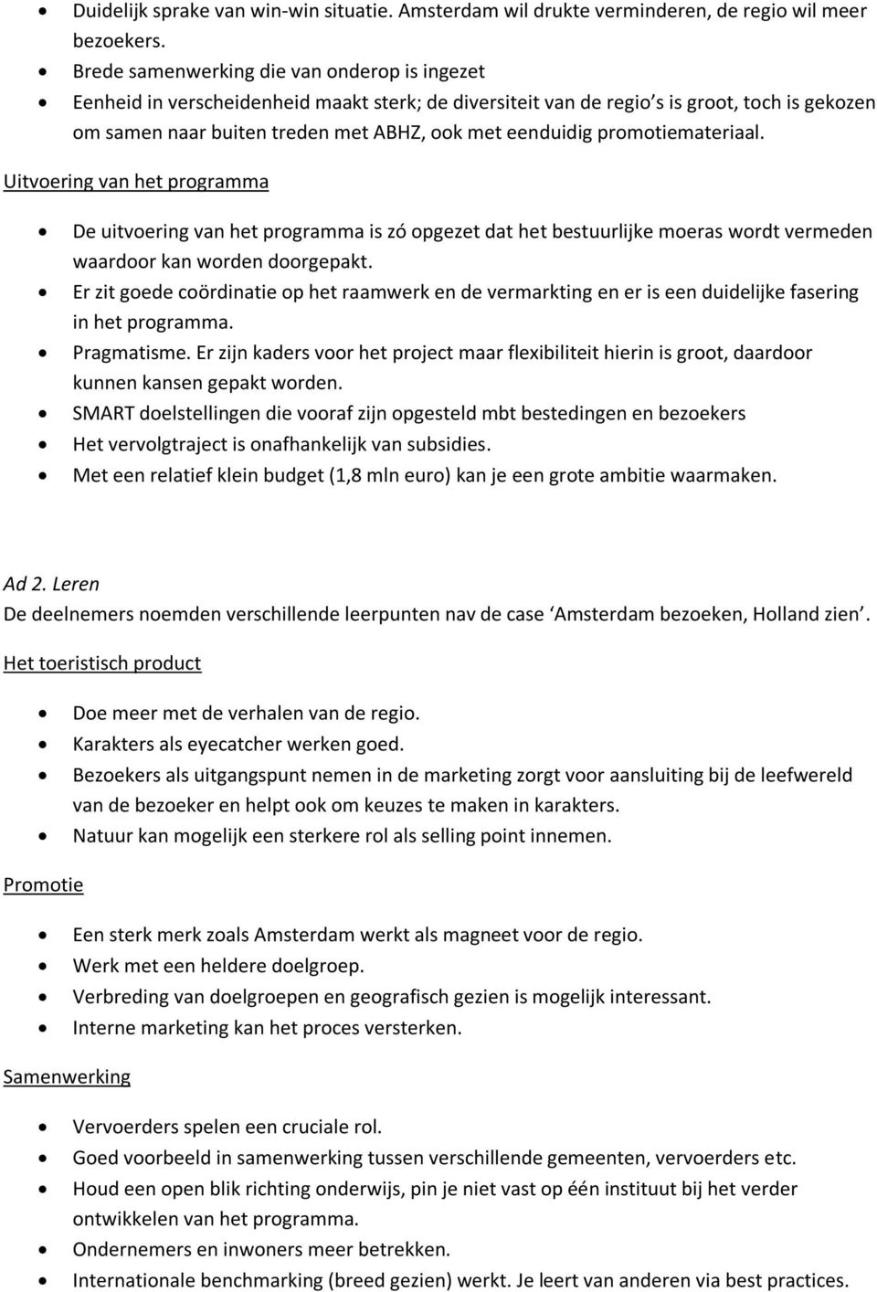 promotiemateriaal. Uitvoering van het programma De uitvoering van het programma is zó opgezet dat het bestuurlijke moeras wordt vermeden waardoor kan worden doorgepakt.