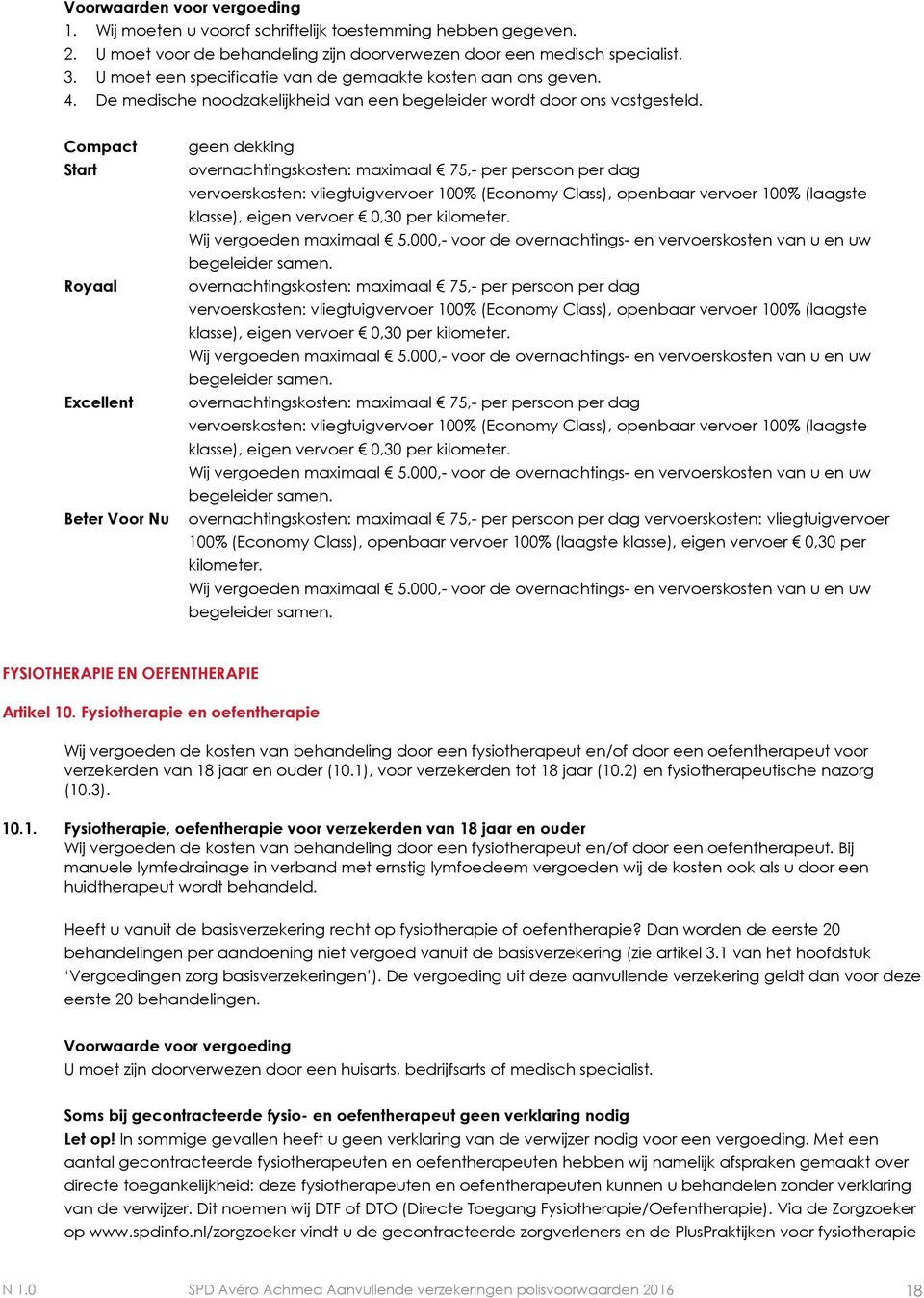 overnachtingskosten: maximaal 75,- per persoon per dag vervoerskosten: vliegtuigvervoer 100% (Economy Class), openbaar vervoer 100% (laagste klasse), eigen vervoer 0,30 per kilometer.