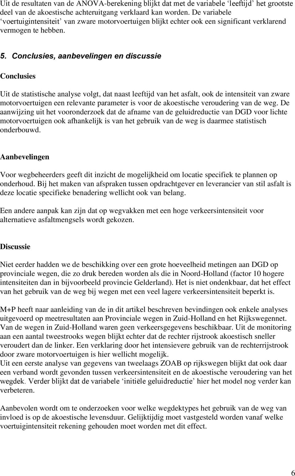 . Conclusies, aanbevelingen en discussie Conclusies Uit de statistische analyse volgt, dat naast leeftijd van het asfalt, ook de intensiteit van zware motorvoertuigen een relevante parameter is voor