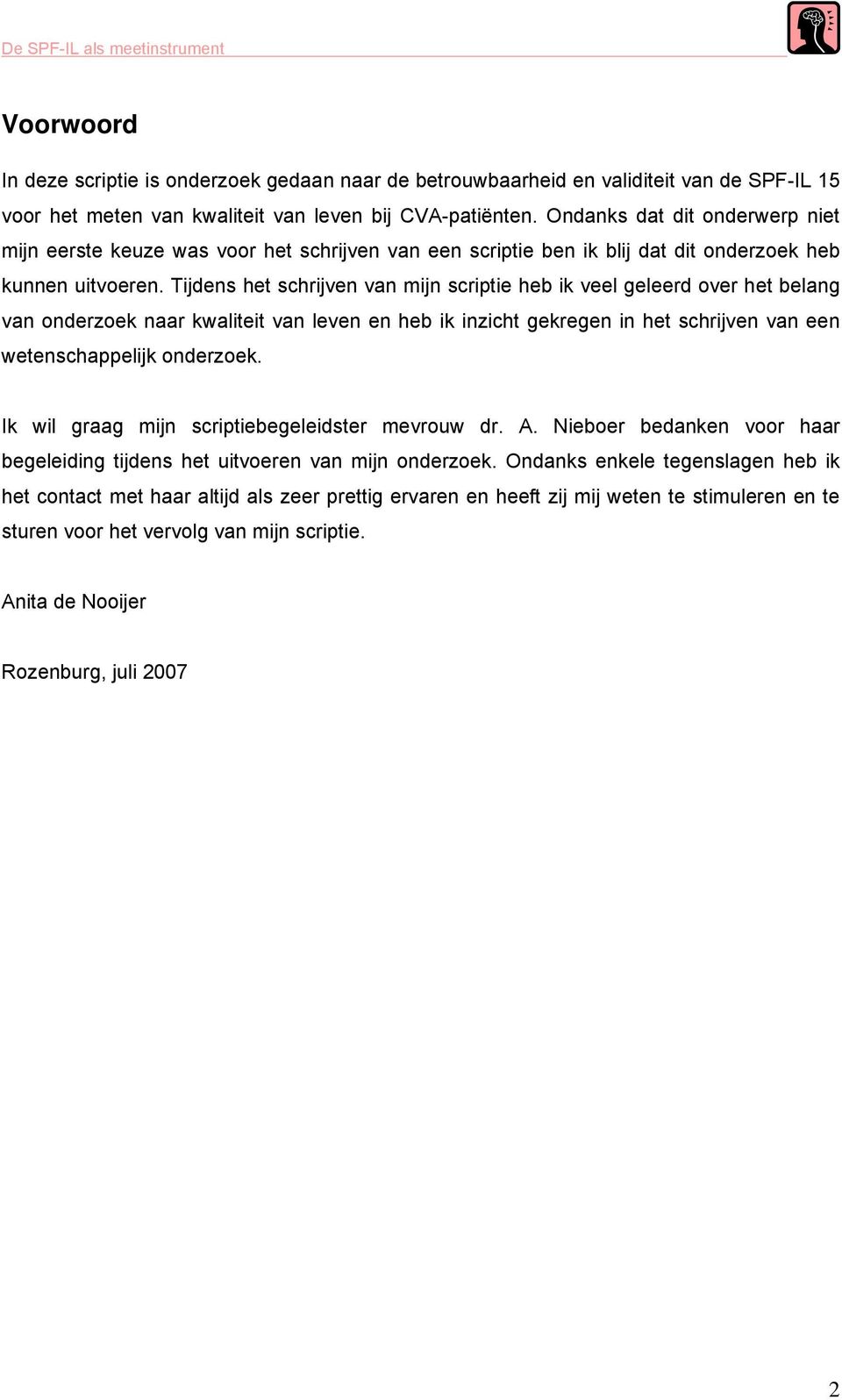 Tijdens het schrijven van mijn scriptie heb ik veel geleerd over het belang van onderzoek naar kwaliteit van leven en heb ik inzicht gekregen in het schrijven van een wetenschappelijk onderzoek.