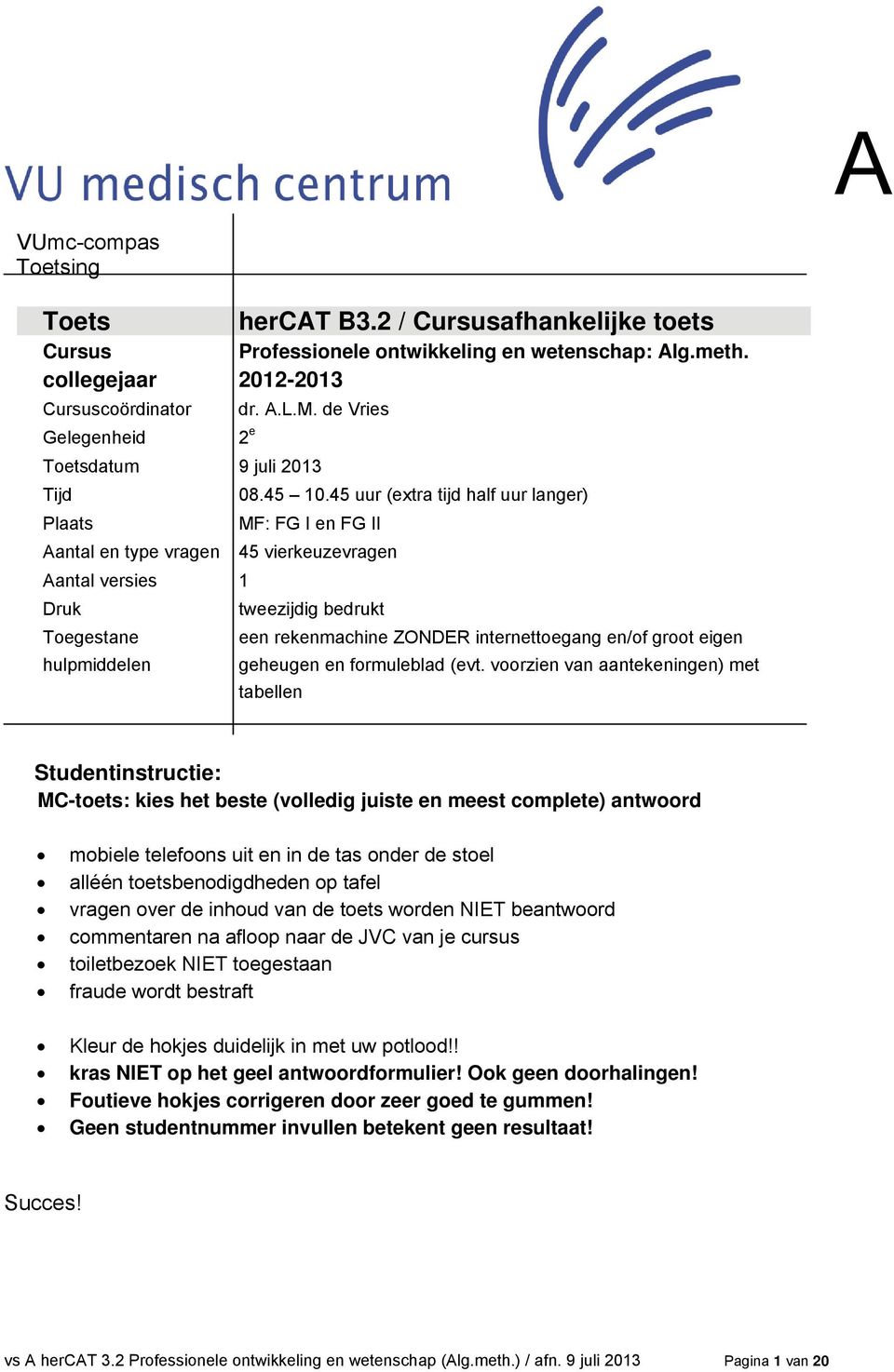 45 uur (extra tijd half uur langer) Plaats MF: FG I en FG II Aantal en type vragen 45 vierkeuzevragen Aantal versies 1 Druk tweezijdig bedrukt Toegestane hulpmiddelen een rekenmachine ZONDER