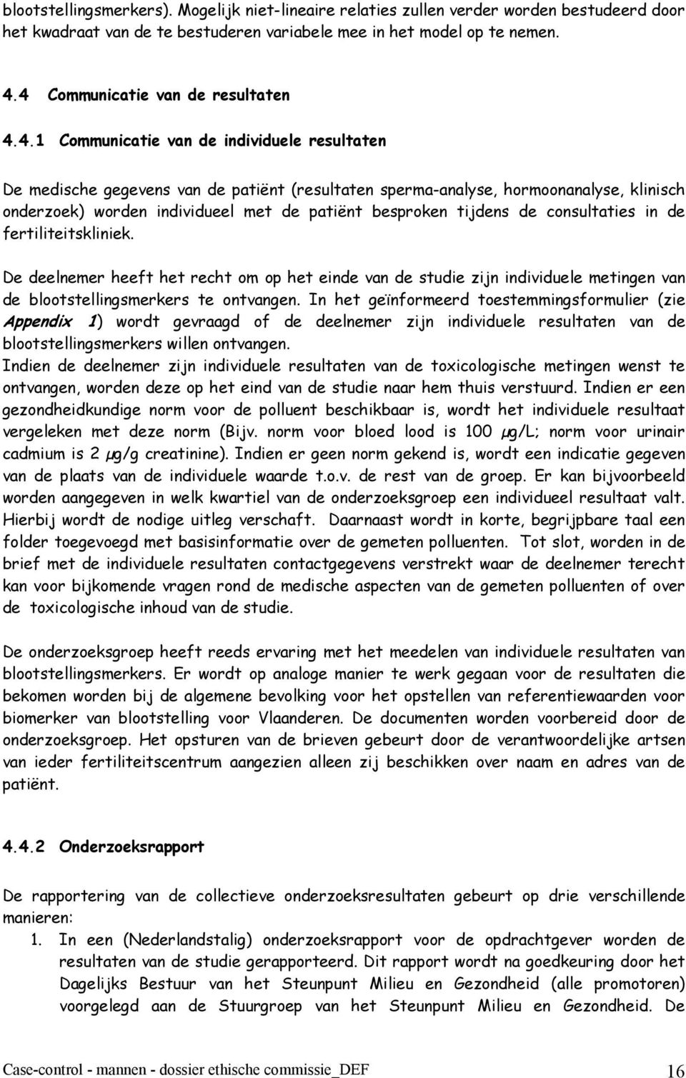 individueel met de patiënt besproken tijdens de consultaties in de fertiliteitskliniek.