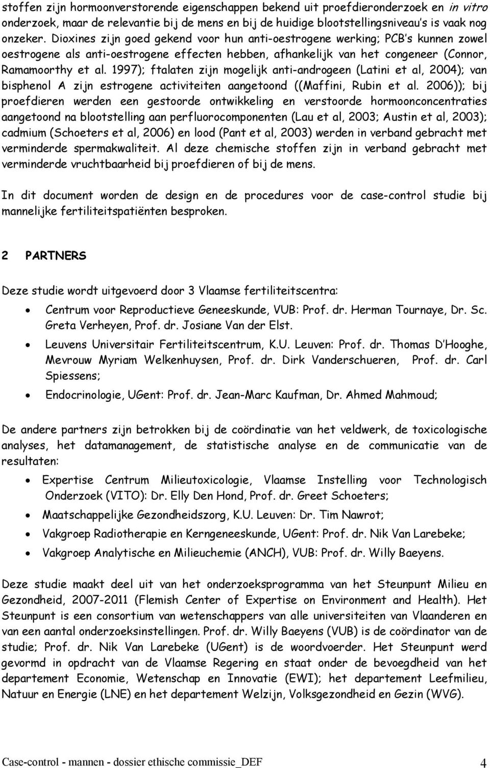 1997); ftalaten zijn mogelijk anti-androgeen (Latini et al, 2004); van bisphenol A zijn estrogene activiteiten aangetoond ((Maffini, Rubin et al.