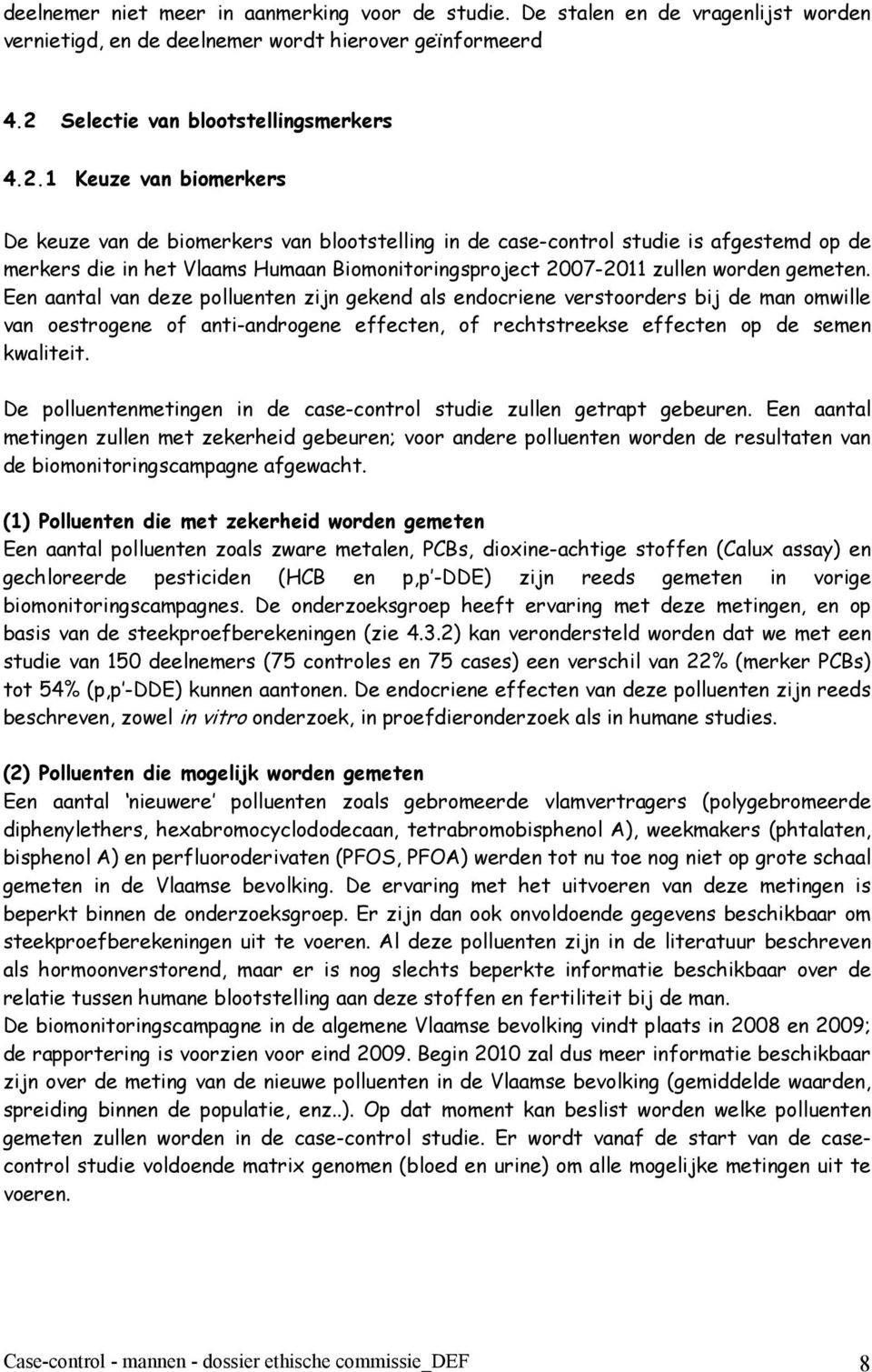 1 Keuze van biomerkers De keuze van de biomerkers van blootstelling in de case-control studie is afgestemd op de merkers die in het Vlaams Humaan Biomonitoringsproject 2007-2011 zullen worden gemeten.