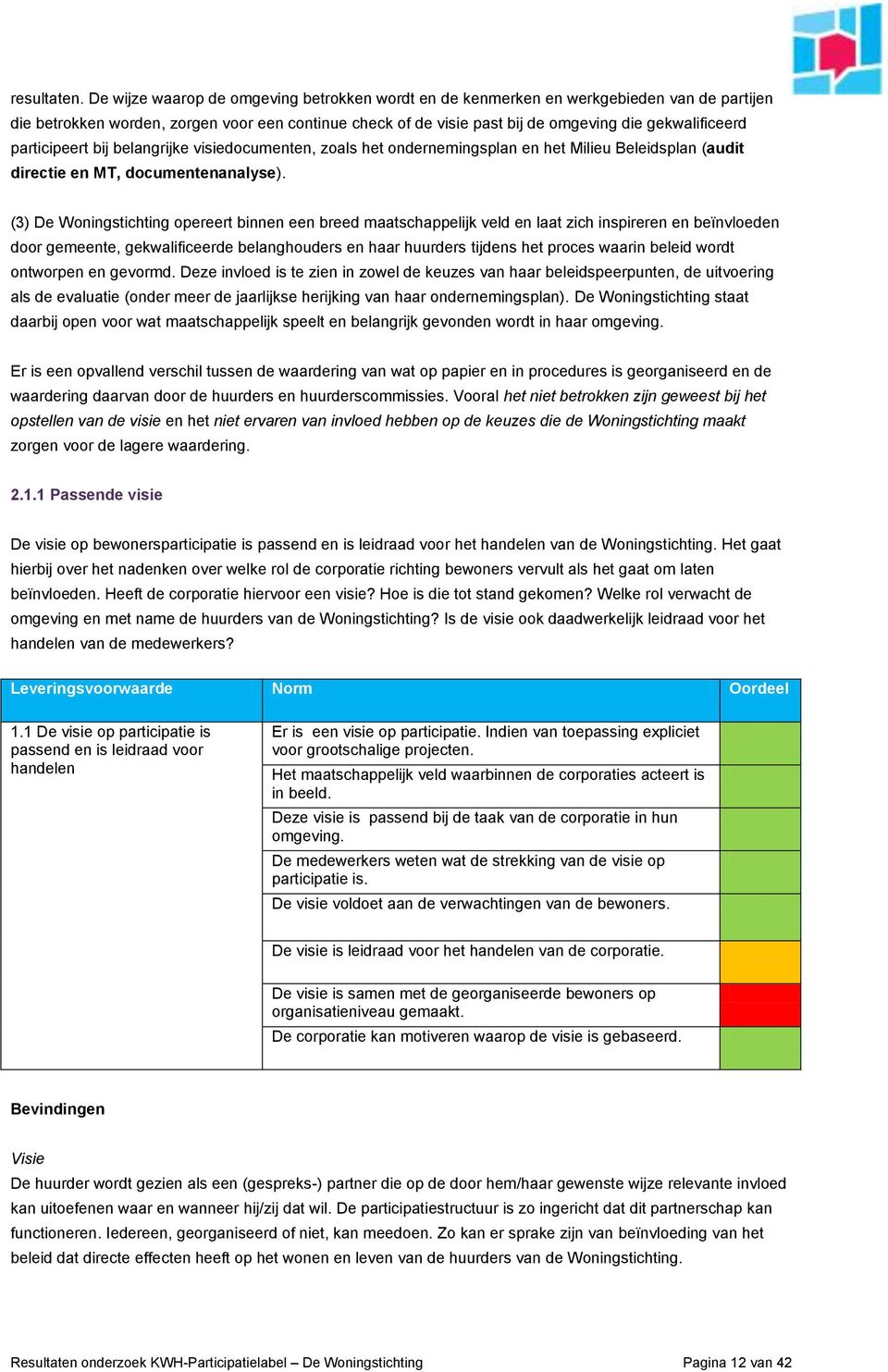 participeert bij belangrijke visiedocumenten, zoals het ondernemingsplan en het Milieu Beleidsplan (audit directie en MT, documentenanalyse).