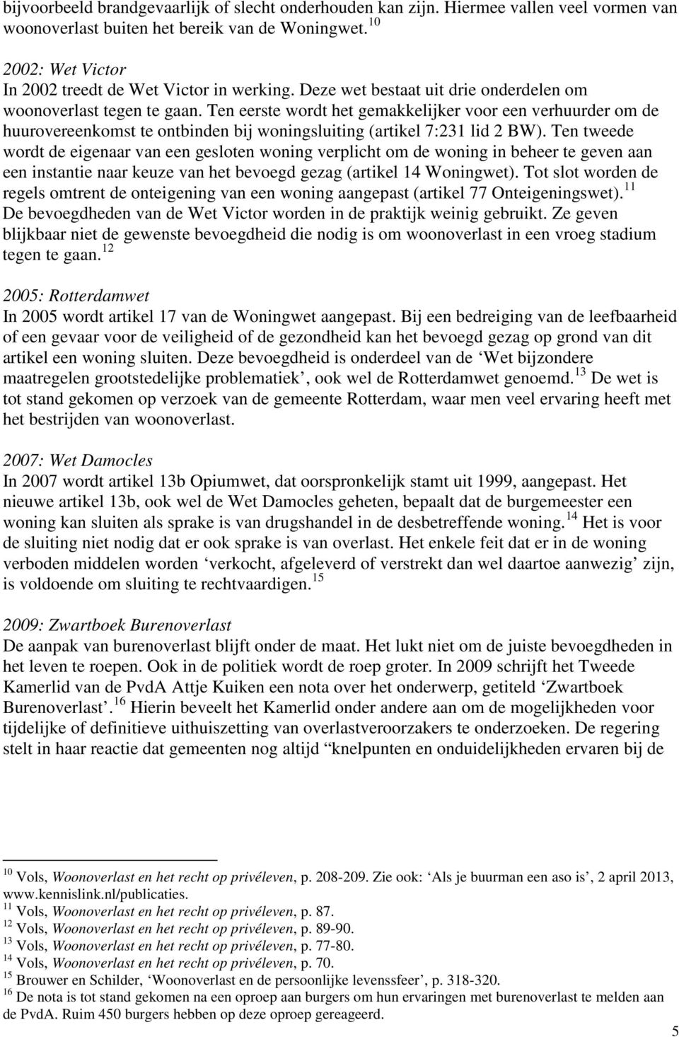 Ten eerste wordt het gemakkelijker voor een verhuurder om de huurovereenkomst te ontbinden bij woningsluiting (artikel 7:231 lid 2 BW).