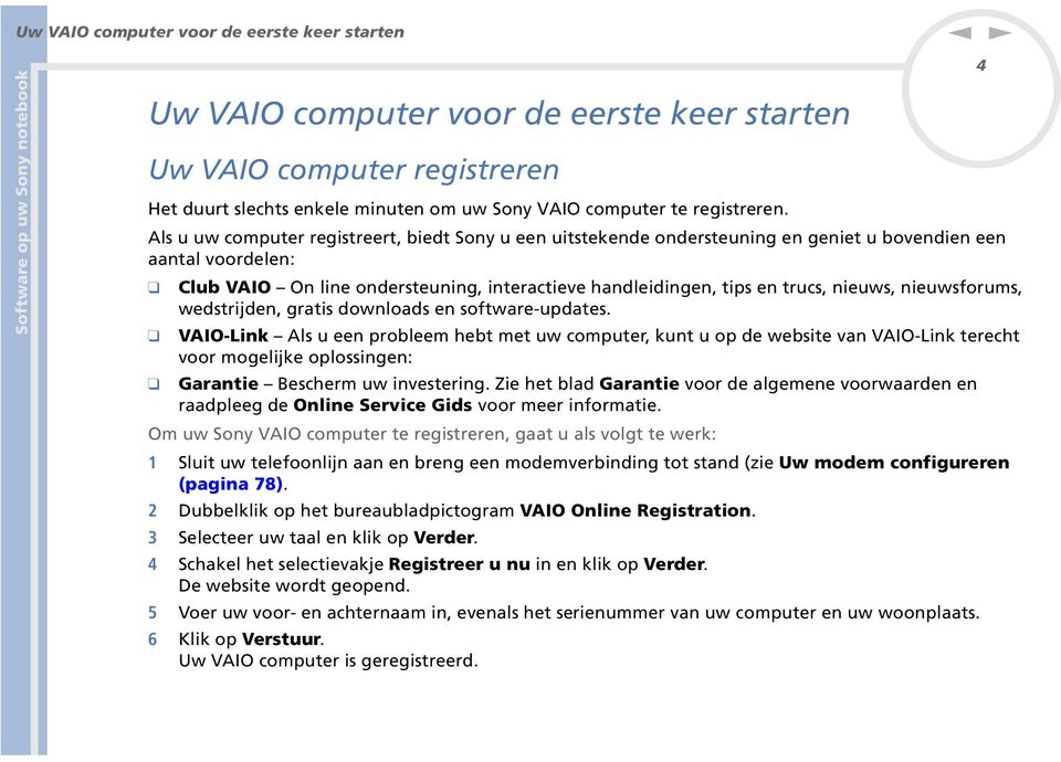 wedstrijde, gratis dowloads e software-updates. VAIO-Lik Als u ee probleem hebt met uw computer, kut u op de website va VAIO-Lik terecht voor mogelijke oplossige: Garatie Bescherm uw ivesterig.