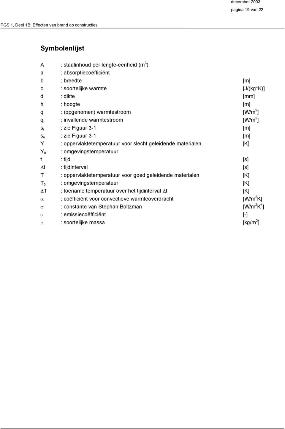 [K] Y 0 : omgevingstemperatuur t : tijd [s] t : tijdinterval [s] T : oppervlaktetemperatuur voor goed geleidende materialen [K] T 0 : omgevingstemperatuur [K] T : toename temperatuur