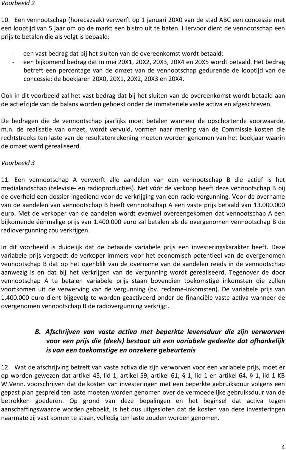 20X3, 20X4 en 20X5 wordt betaald. Het bedrag betreft een percentage van de omzet van de vennootschap gedurende de looptijd van de concessie: de boekjaren 20X0, 20X1, 20X2, 20X3 en 20X4.