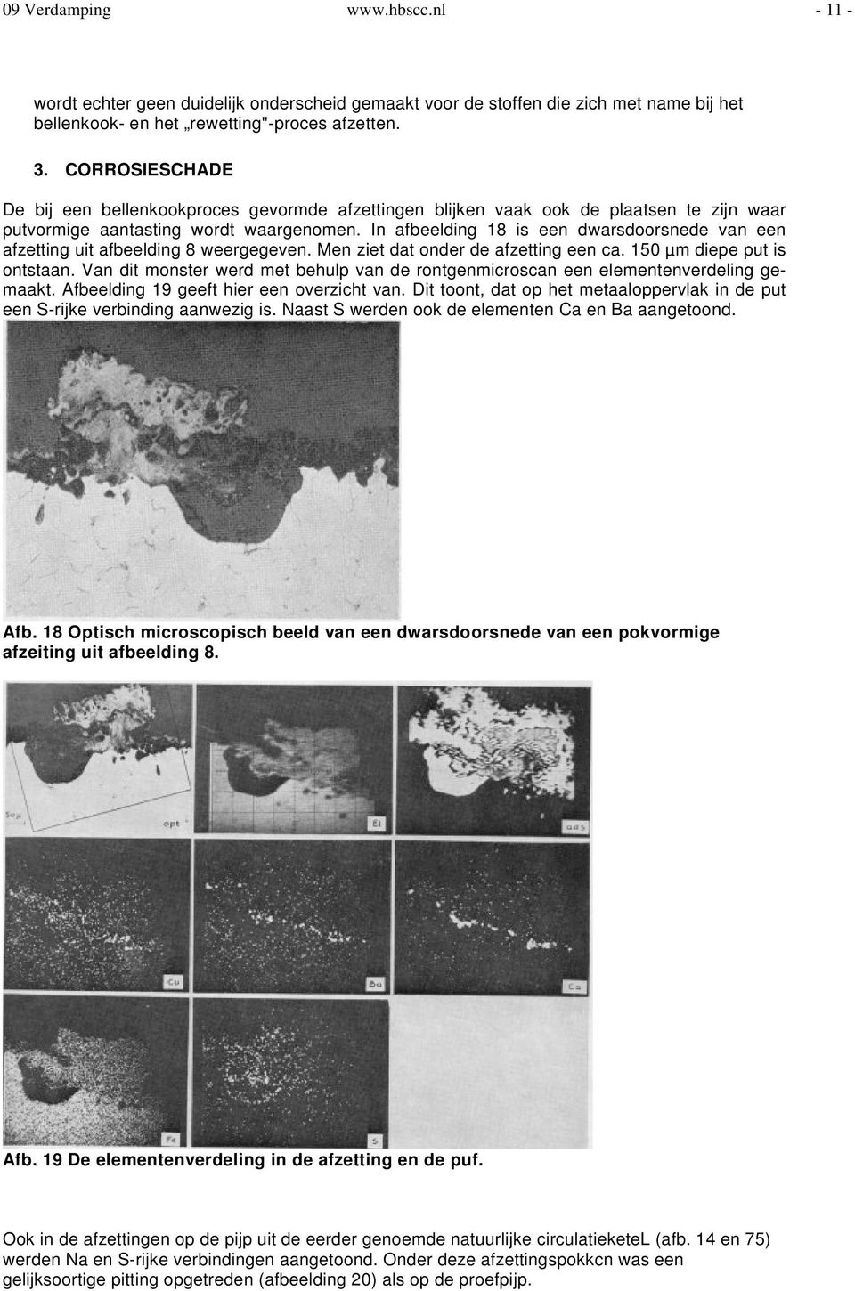 In afbeelding 18 is een dwarsdoorsnede van een afzetting uit afbeelding 8 weergegeven. Men ziet dat onder de afzetting een ca. 150 µm diepe put is ontstaan.