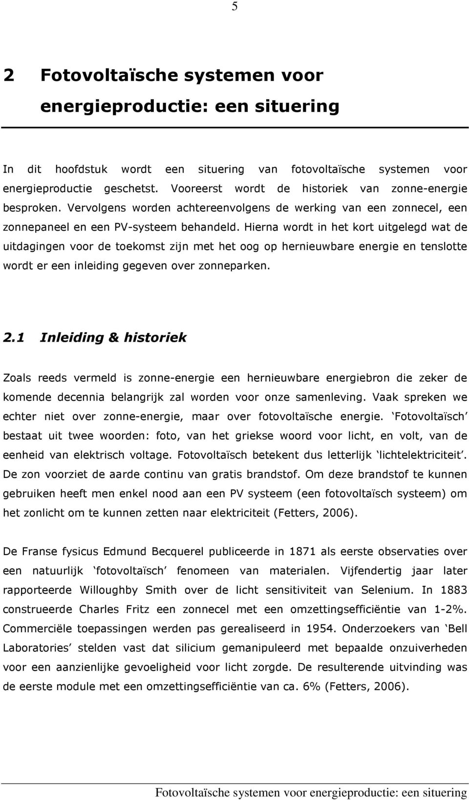 Hierna wordt in het kort uitgelegd wat de uitdagingen voor de toekomst zijn met het oog op hernieuwbare energie en tenslotte wordt er een inleiding gegeven over zonneparken. 2.