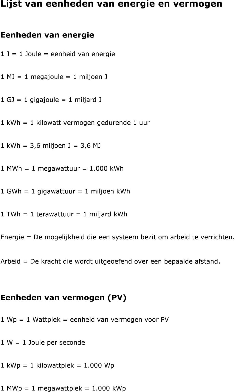 000 kwh 1 GWh = 1 gigawattuur = 1 miljoen kwh 1 TWh = 1 terawattuur = 1 miljard kwh Energie = De mogelijkheid die een systeem bezit om arbeid te verrichten.