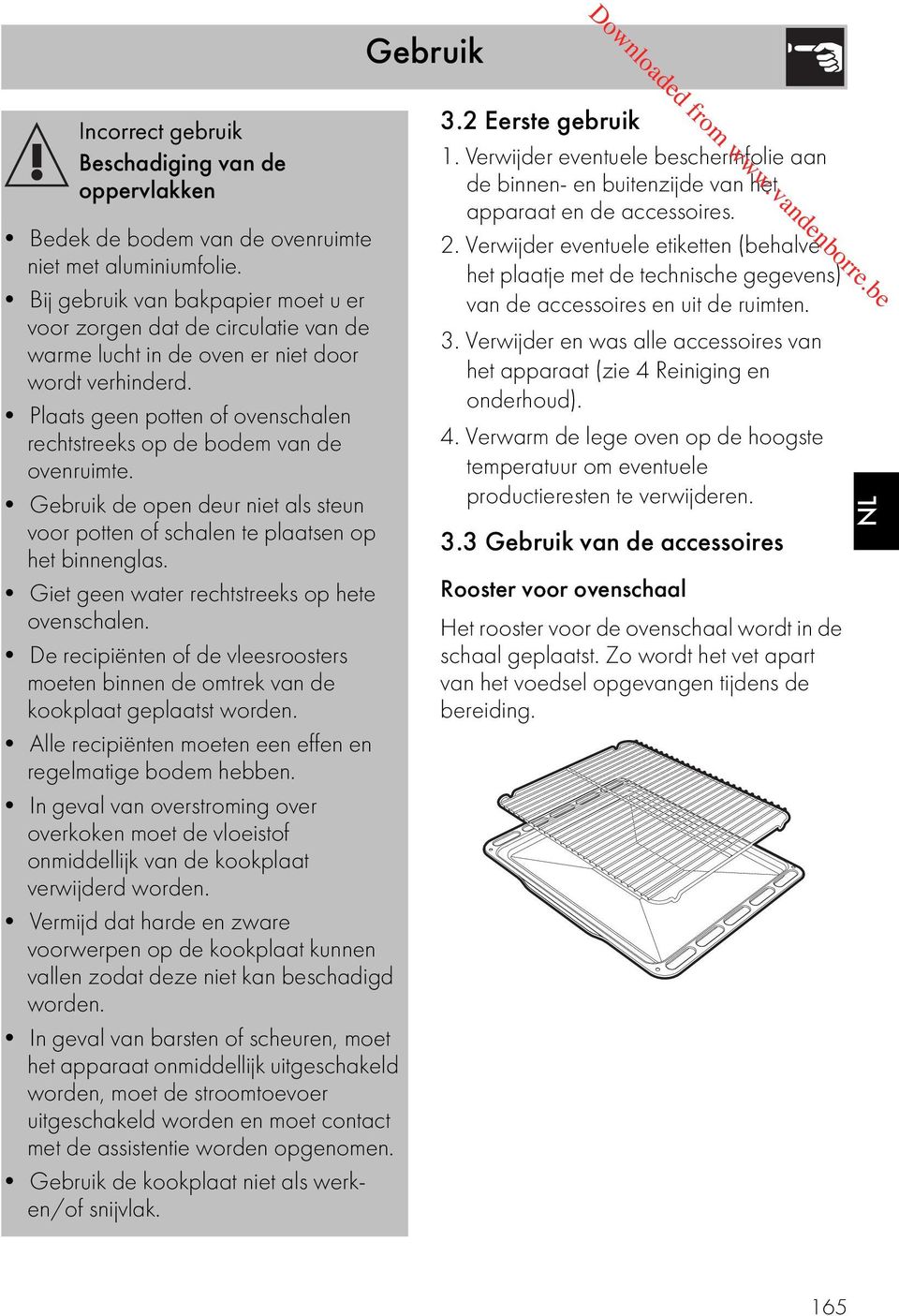 Plaats geen potten of ovenschalen rechtstreeks op de bodem van de ovenruimte. Gebruik de open deur niet als steun voor potten of schalen te plaatsen op het binnenglas.