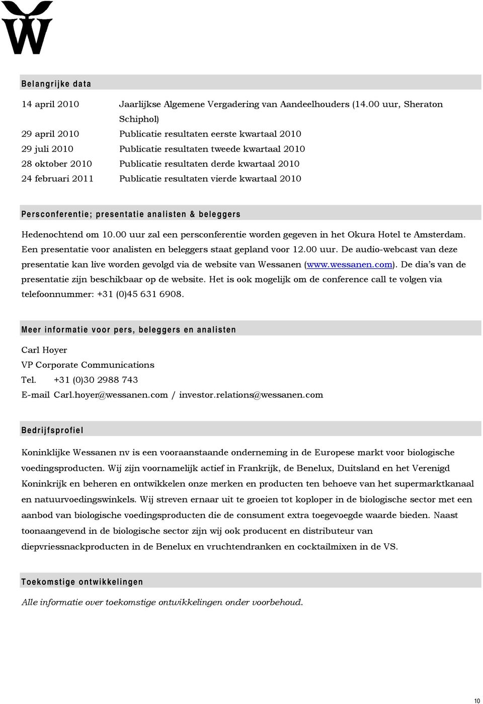 24 februari 2011 Publicatie resultaten vierde kwartaal 2010 Persconferentie; presentatie analisten & beleggers Hedenochtend om 10.