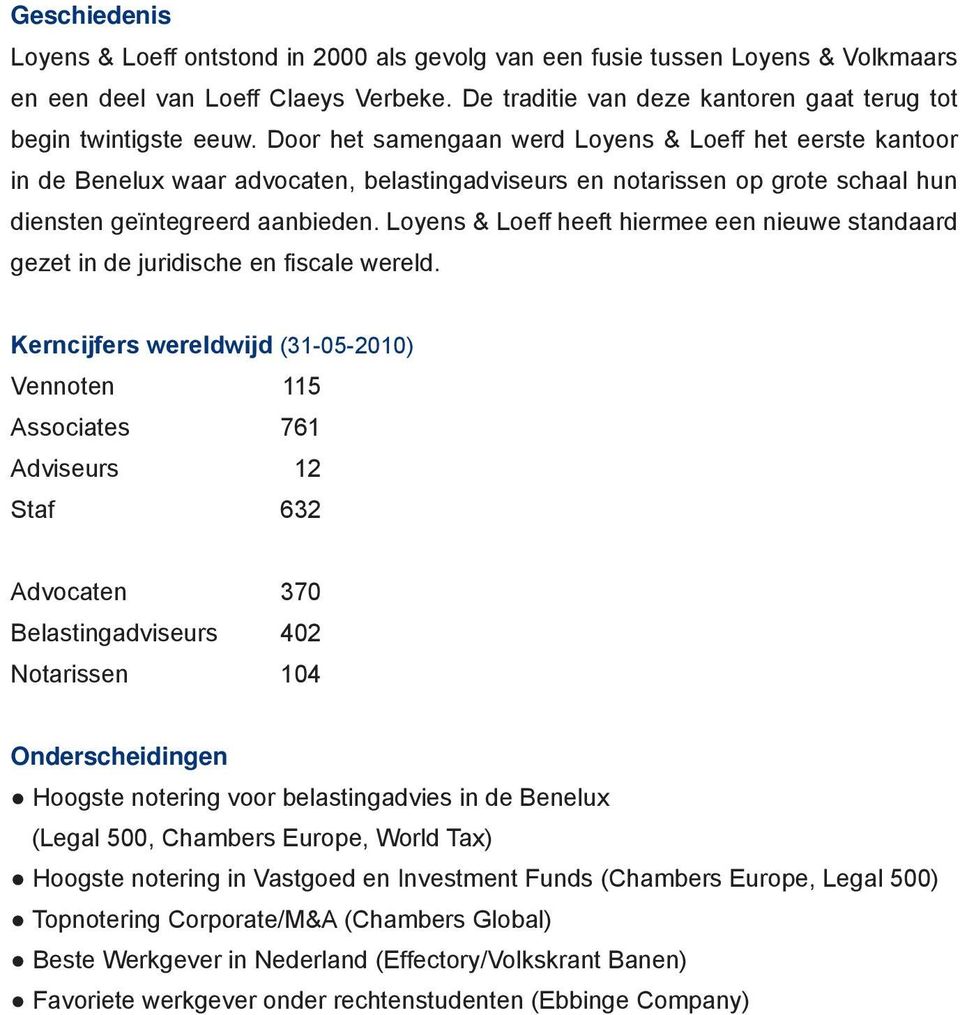 Door het samengaan werd Loyens & Loeff het eerste kantoor in de Benelux waar advocaten, belastingadviseurs en notarissen op grote schaal hun diensten geïntegreerd aanbieden.