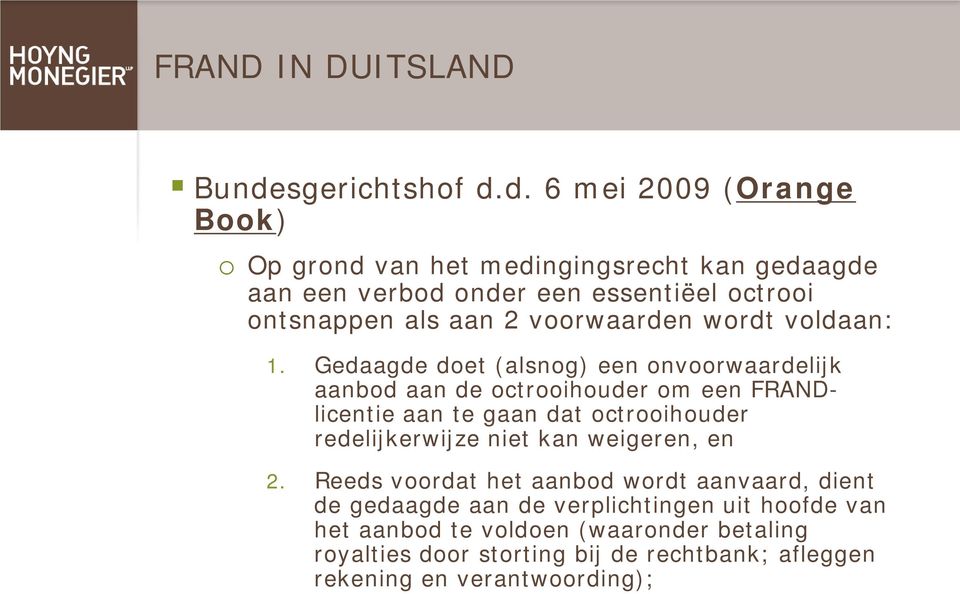 d. 6 mei 2009 (Orange Book) o Op grond van het medingingsrecht kan gedaagde aan een verbod onder een essentiëel octrooi ontsnappen als aan 2 voorwaarden wordt