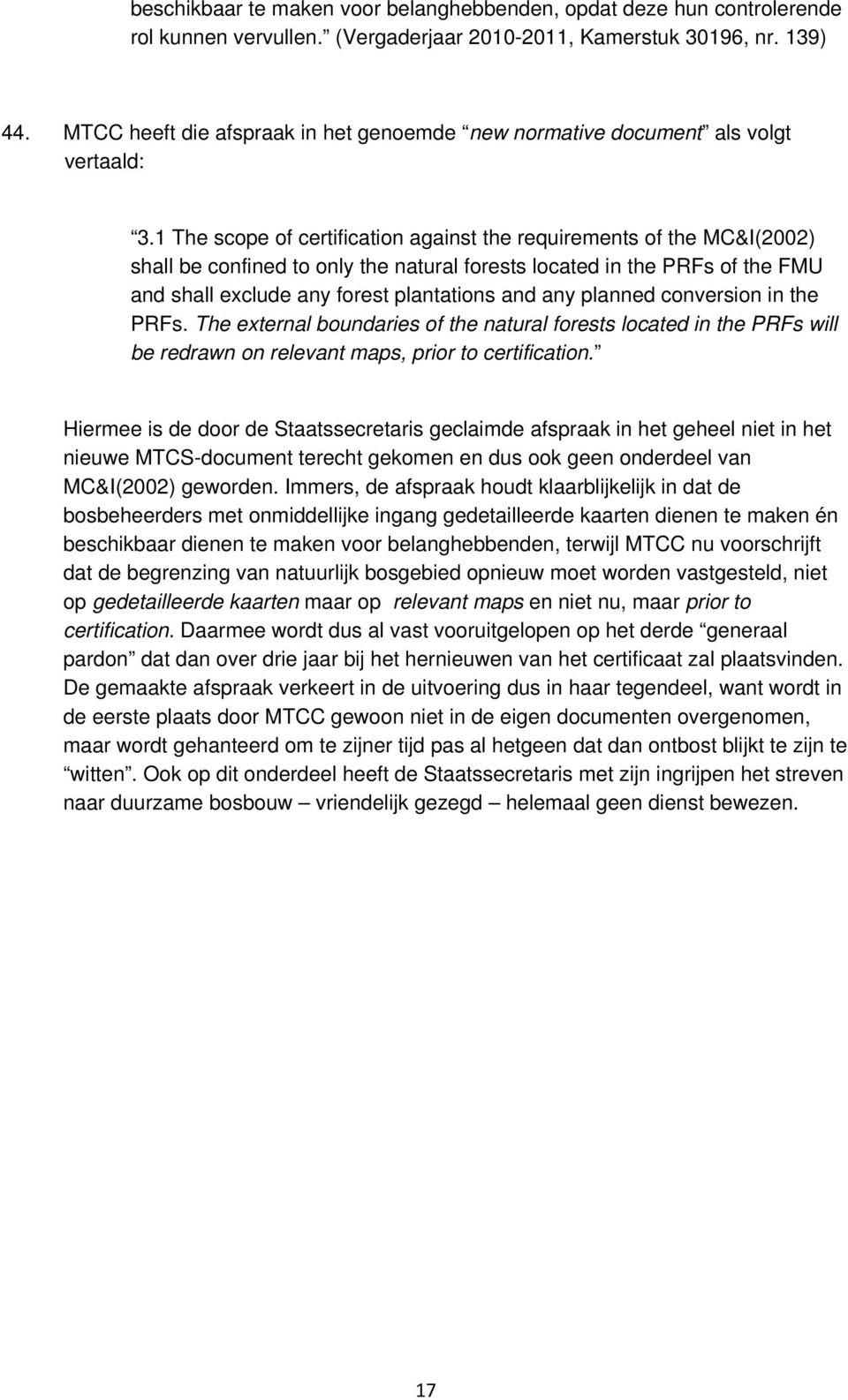 1 The scope of certification against the requirements of the MC&I(2002) shall be confined to only the natural forests located in the PRFs of the FMU and shall exclude any forest plantations and any