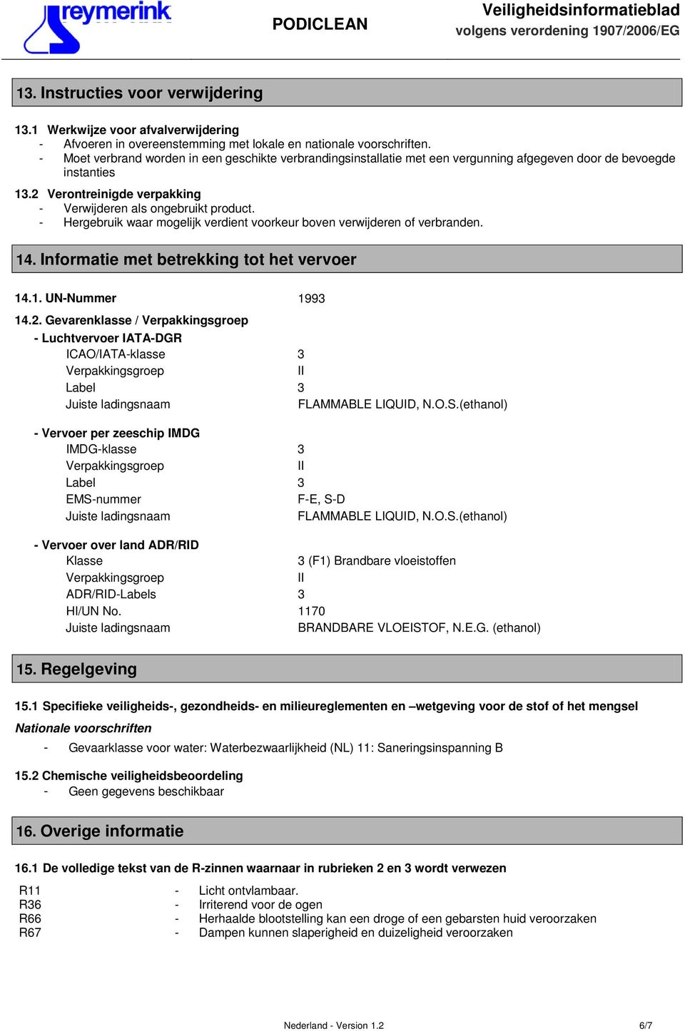 - Hergebruik waar mogelijk verdient voorkeur boven verwijderen of verbranden. 14. Informatie met betrekking tot het vervoer 14.1. UN-Nummer 1993 14.2.