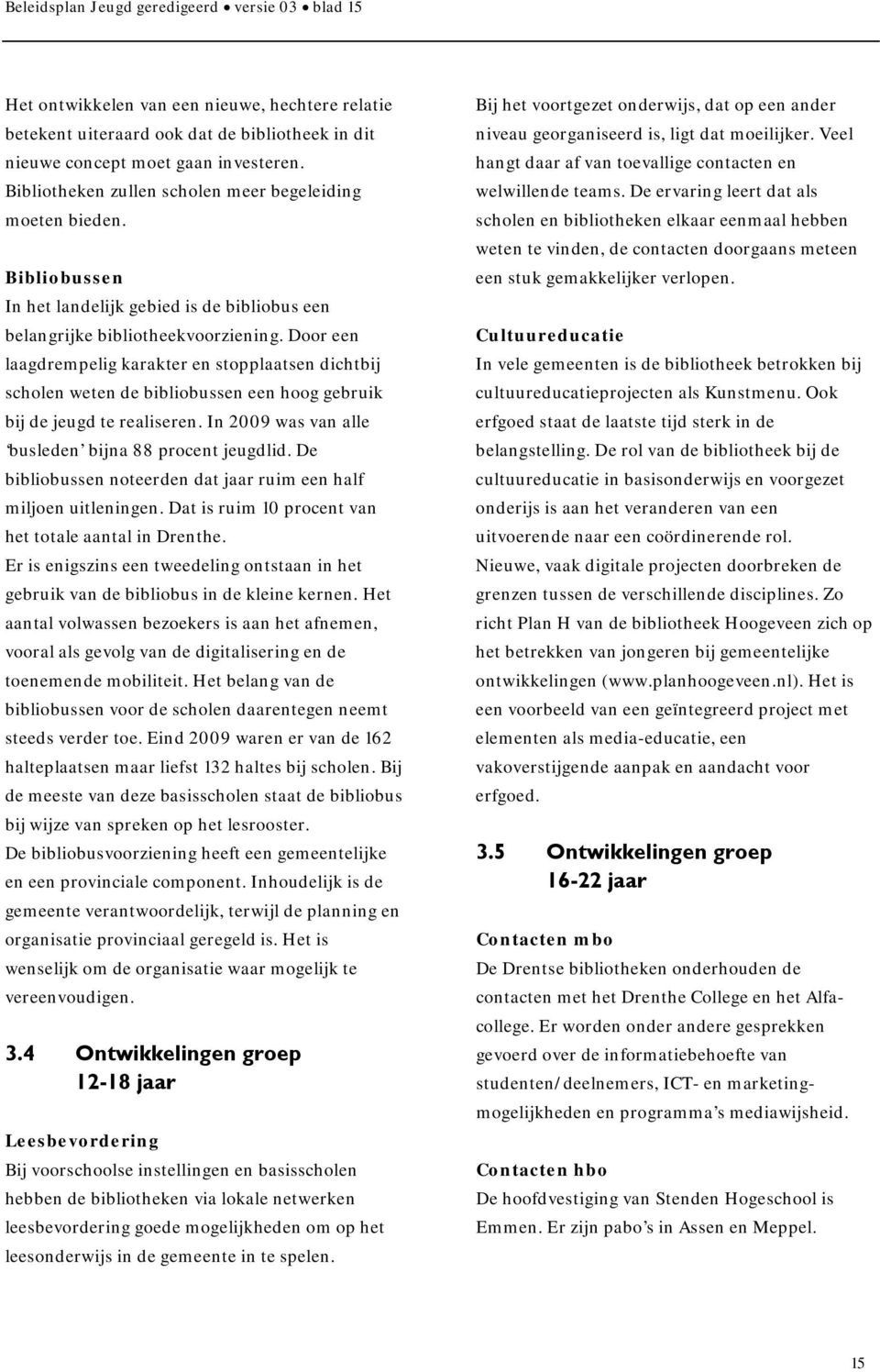 Door een laagdrempelig karakter en stopplaatsen dichtbij scholen weten de bibliobussen een hoog gebruik bij de jeugd te realiseren. In 2009 was van alle busleden bijna 88 procent jeugdlid.