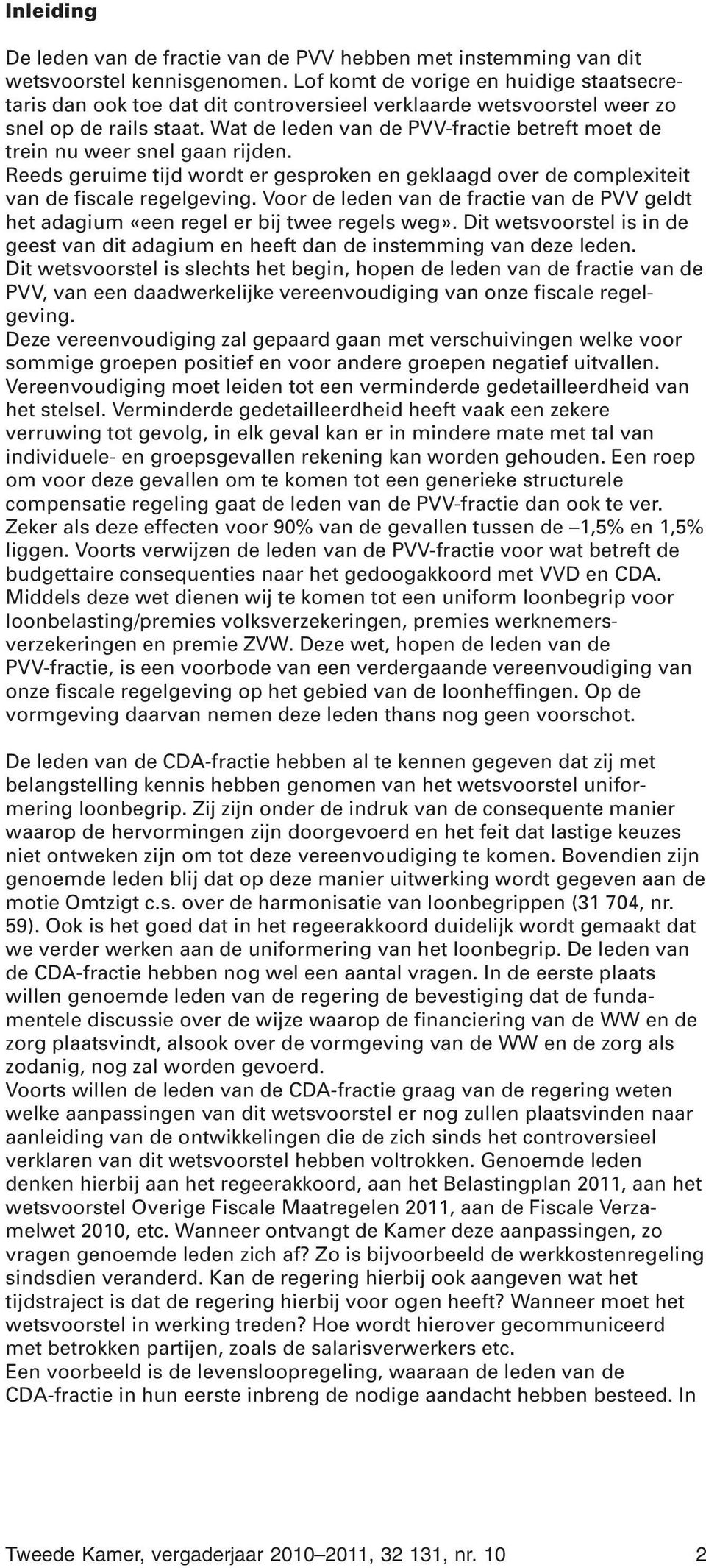 Wat de leden van de PVV-fractie betreft moet de trein nu weer snel gaan rijden. Reeds geruime tijd wordt er gesproken en geklaagd over de complexiteit van de fiscale regelgeving.