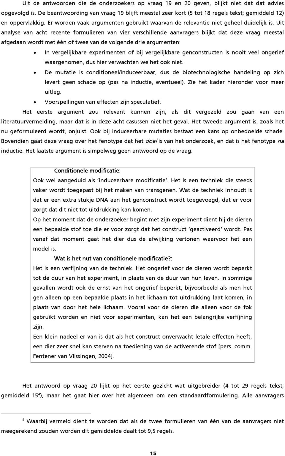 Uit analyse van acht recente formulieren van vier verschillende aanvragers blijkt dat deze vraag meestal afgedaan wordt met één of twee van de volgende drie argumenten: In vergelijkbare experimenten