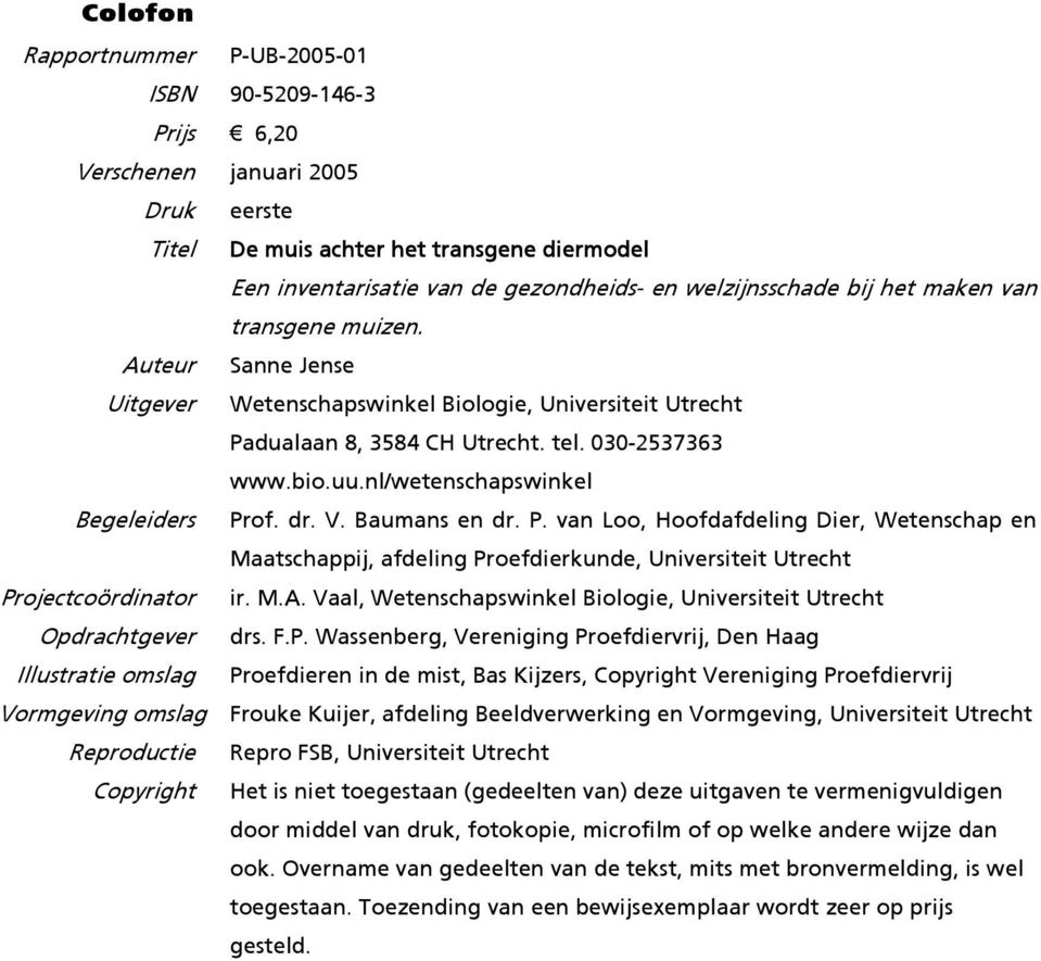 nl/wetenschapswinkel Begeleiders Prof. dr. V. Baumans en dr. P. van Loo, Hoofdafdeling Dier, Wetenschap en Maatschappij, afdeling Proefdierkunde, Universiteit Utrecht Projectcoördinator ir. M.A.