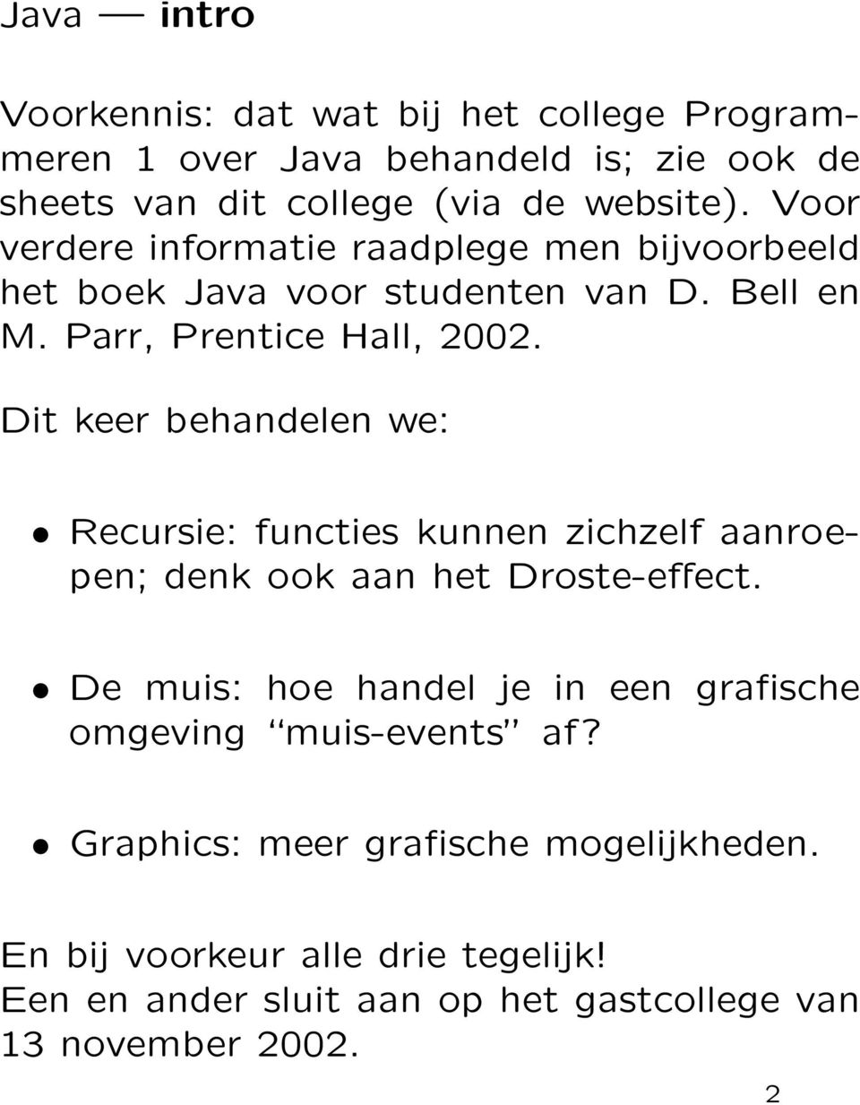 Dit keer behandelen we: Recursie: functies kunnen zichzelf aanroepen; denk ook aan het Droste-effect.