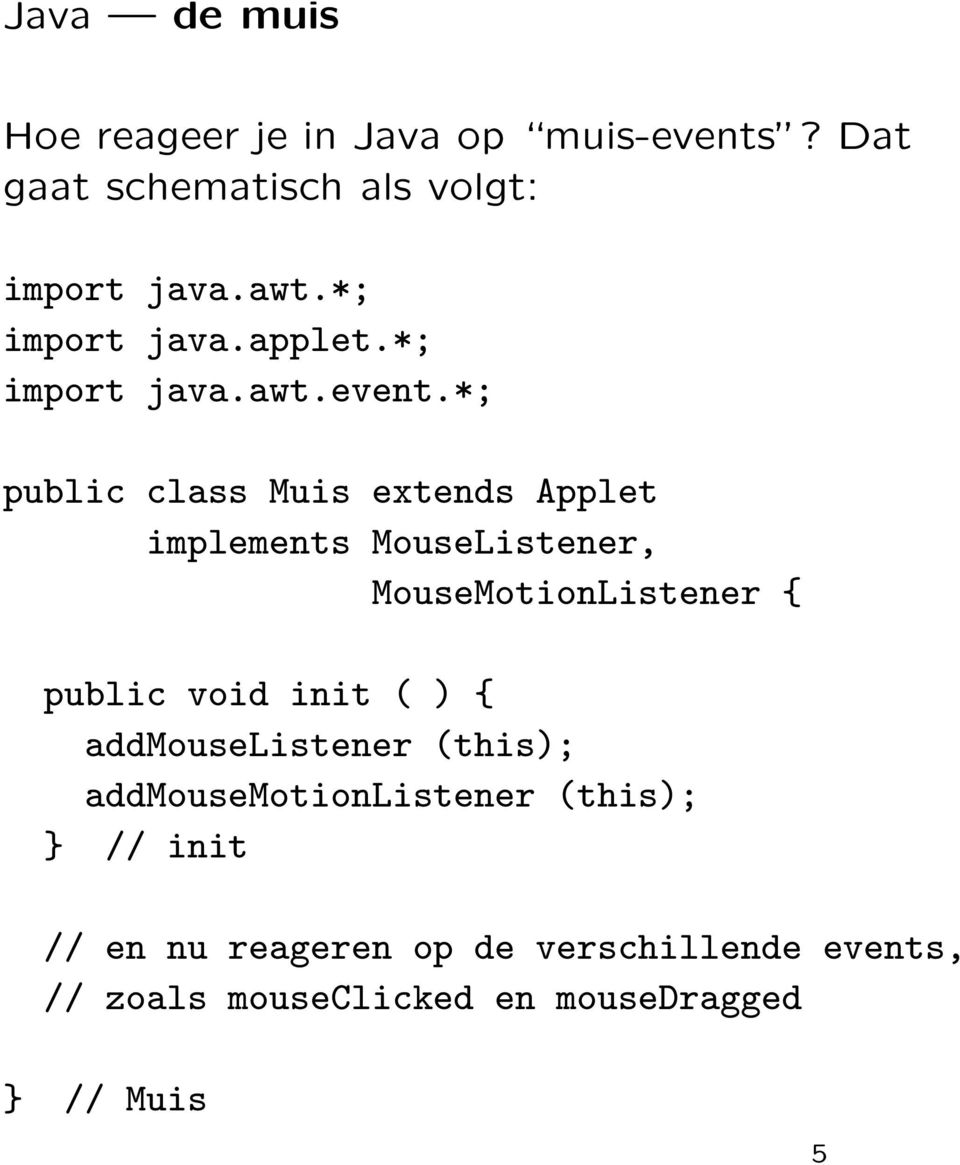 *; public class Muis extends Applet implements MouseListener, MouseMotionListener { public void init (