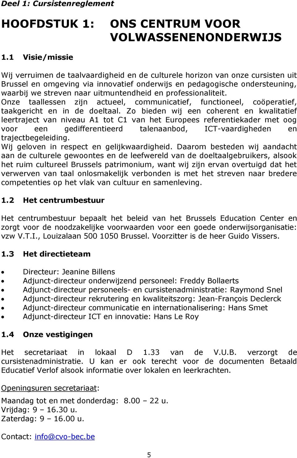 uitmuntendheid en professionaliteit. Onze taallessen zijn actueel, communicatief, functioneel, coöperatief, taakgericht en in de doeltaal.