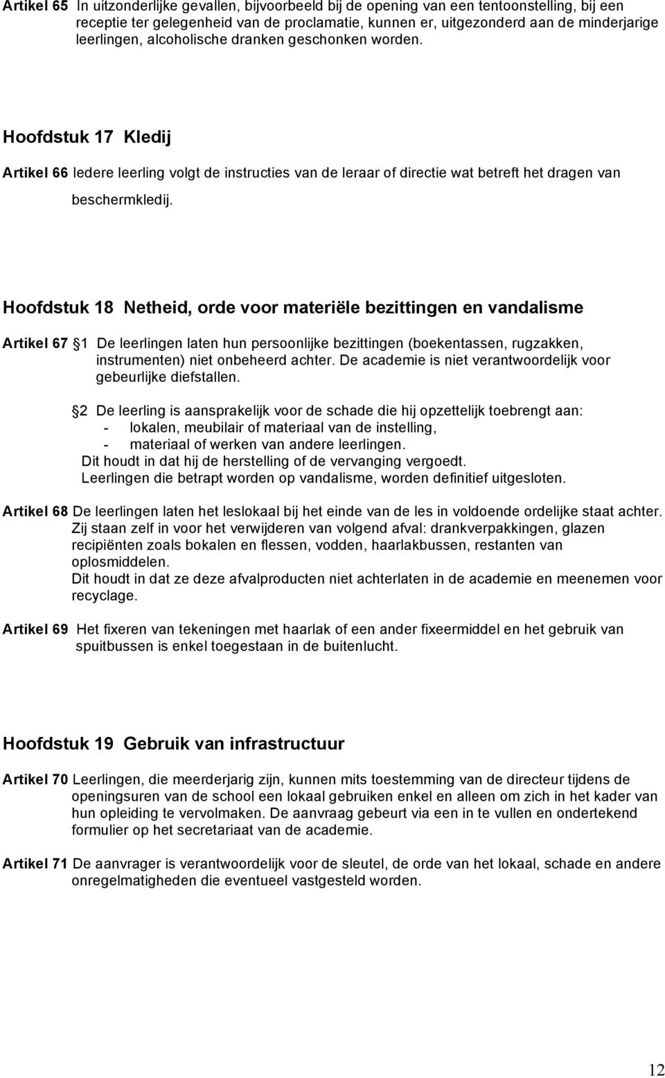 Hoofdstuk 18 Netheid, orde voor materiële bezittingen en vandalisme Artikel 67 1 De leerlingen laten hun persoonlijke bezittingen (boekentassen, rugzakken, instrumenten) niet onbeheerd achter.