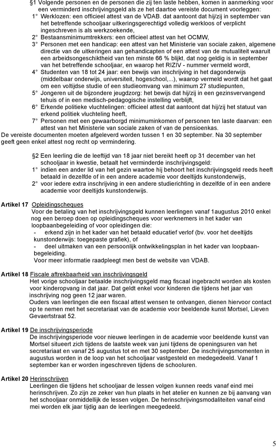 dat aantoont dat hij/zij in september van het betreffende schooljaar uitkeringsgerechtigd volledig werkloos of verplicht ingeschreven is als werkzoekende, 2 Bestaansminimumtrekkers: een officieel