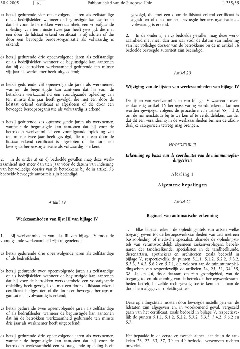 opeenvolgende jaren als zelfstandige of als bedrijfsleider, wanneer de begunstigde kan aantonen dat hij de betrokken werkzaamheid gedurende ten minste vijf jaar als werknemer heeft uitgeoefend; e)