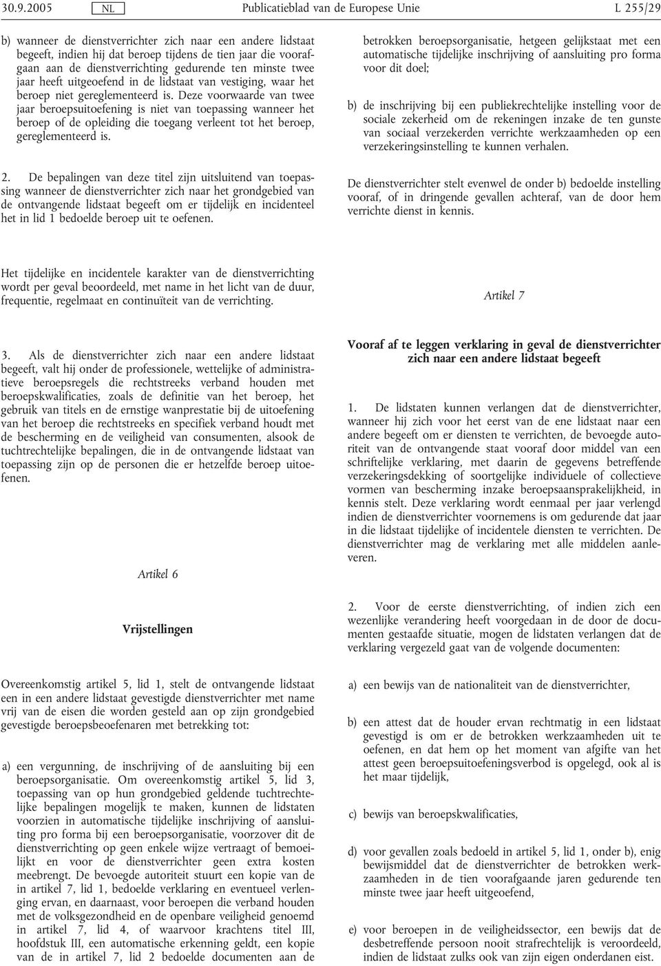 Deze voorwaarde van twee jaar beroepsuitoefening is niet van toepassing wanneer het beroep of de opleiding die toegang verleent tot het beroep, gereglementeerd is. 2.