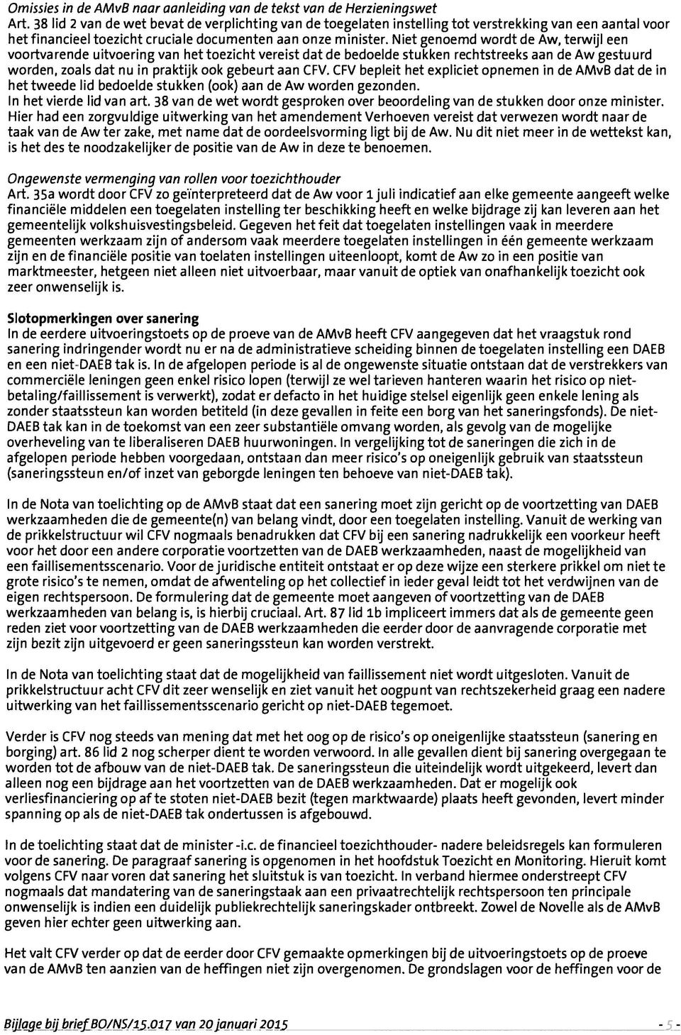 Niet genoemd wordt de Aw, terwijl een voortvarende uitvoering van het toezicht vereist dat de bedoelde stukken rechtstreeks aan de Aw gestuurd worden, zoals dat nu in praktijk ook gebeurt aan CFV.