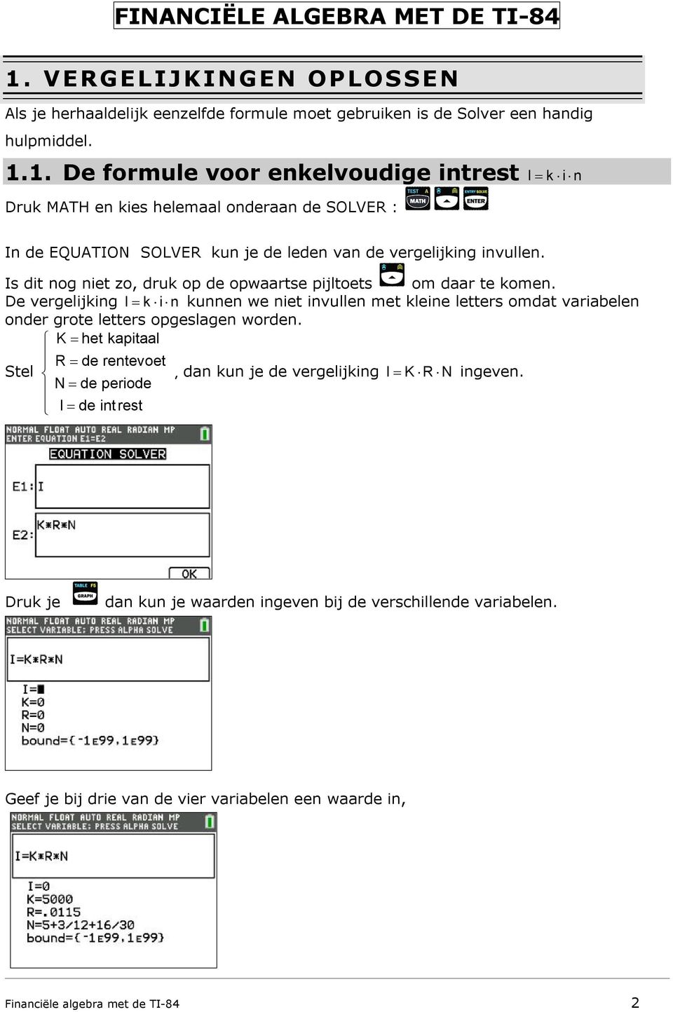 1. De formule voor enkelvoudige intrest I k i n Druk MATH en kies helemaal onderaan de SOLVER : In de EQUATION SOLVER kun je de leden van de vergelijking invullen.